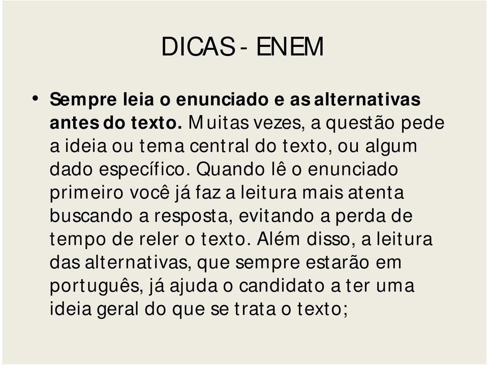 Quando lê o enunciado primeiro você já faz a leitura mais atenta buscando a resposta, evitando a perda de