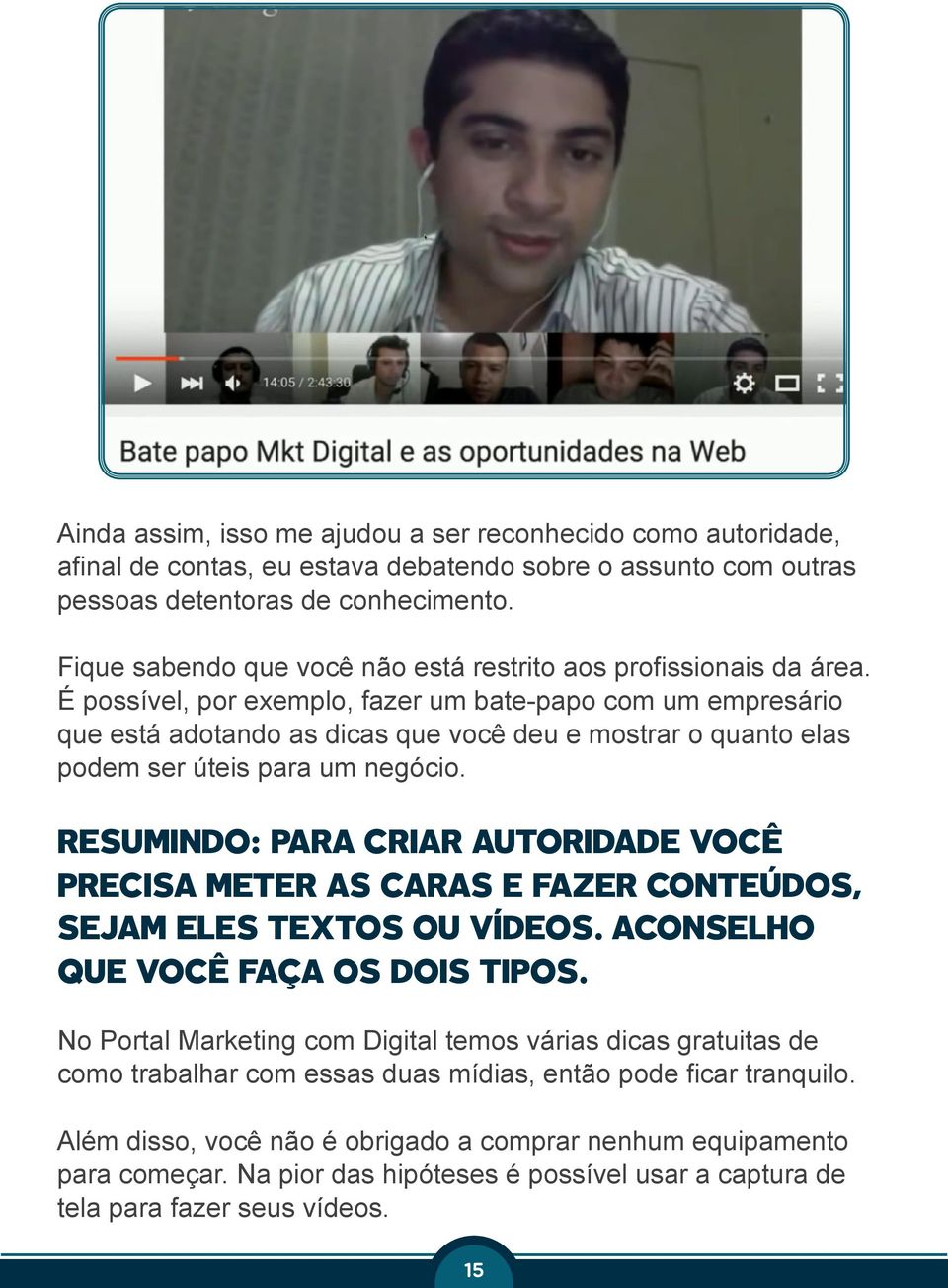 É possível, por exemplo, fazer um bate-papo com um empresário que está adotando as dicas que você deu e mostrar o quanto elas podem ser úteis para um negócio.