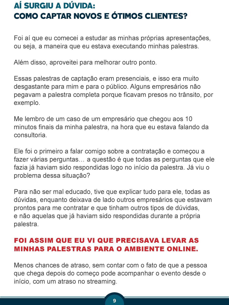 Alguns empresários não pegavam a palestra completa porque ficavam presos no trânsito, por exemplo.