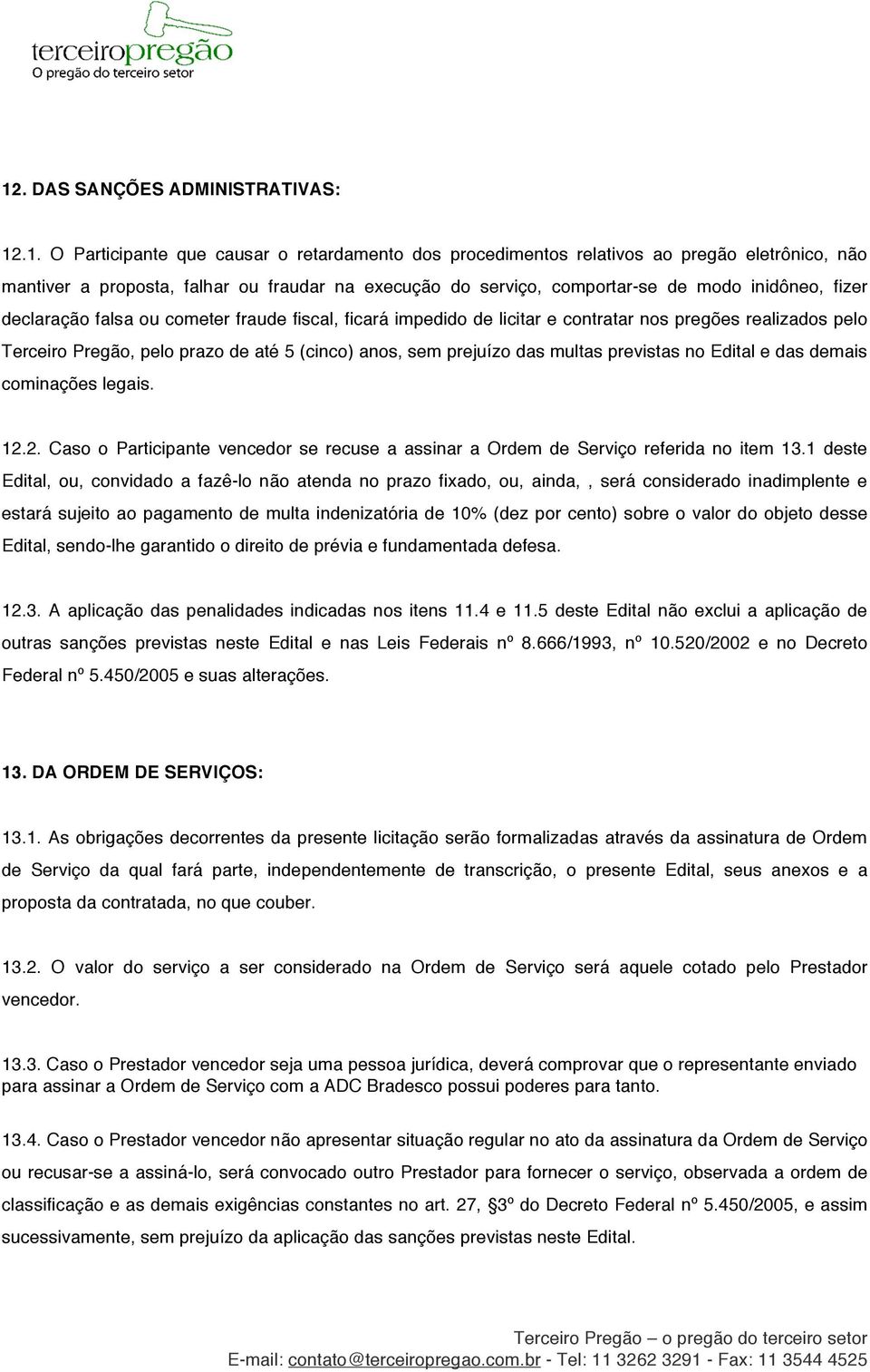 sem prejuízo das multas previstas no Edital e das demais cominações legais. 12.2. Caso o Participante vencedor se recuse a assinar a Ordem de Serviço referida no item 13.