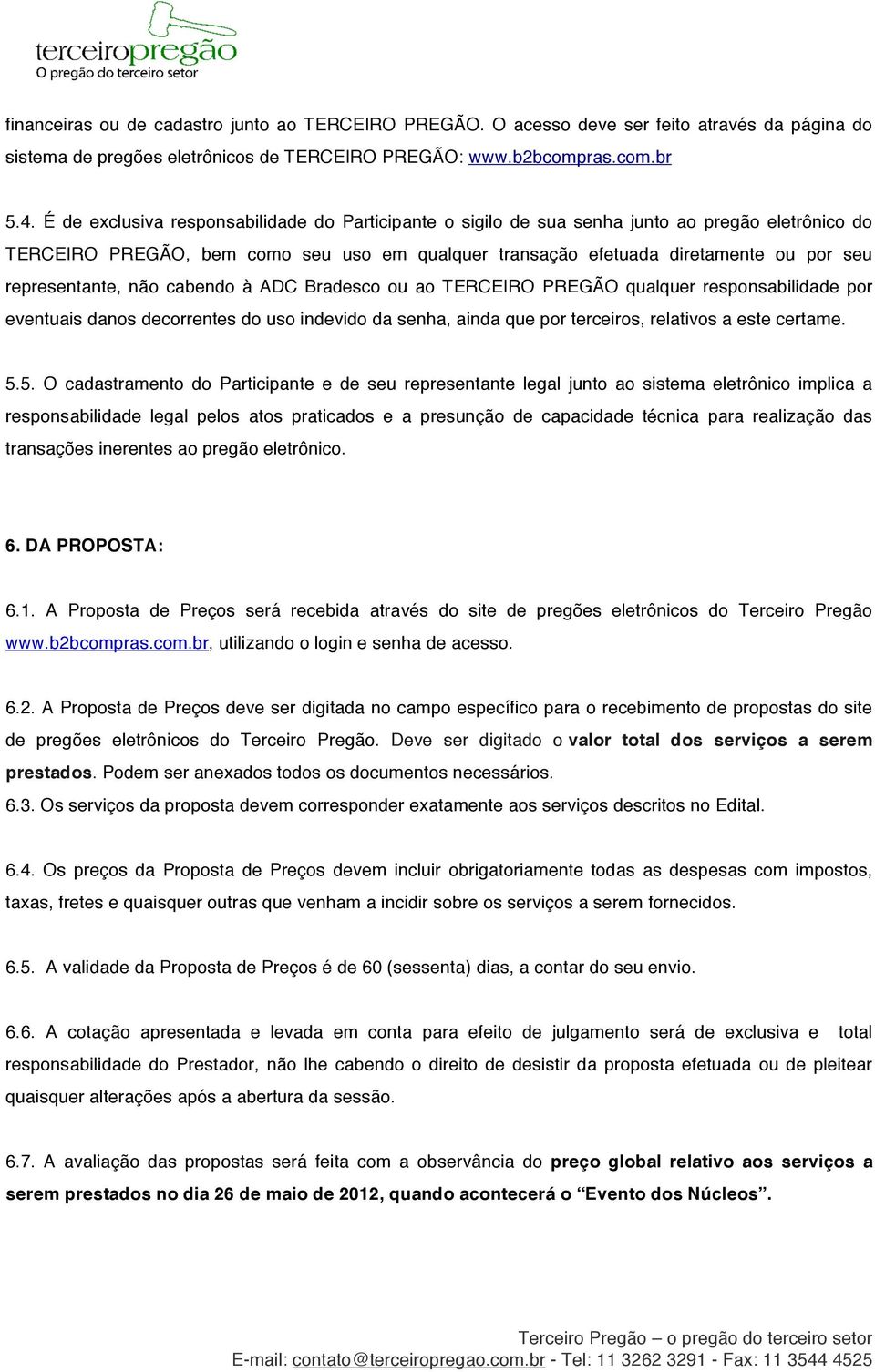 representante, não cabendo à ADC Bradesco ou ao TERCEIRO PREGÃO qualquer responsabilidade por eventuais danos decorrentes do uso indevido da senha, ainda que por terceiros, relativos a este certame.