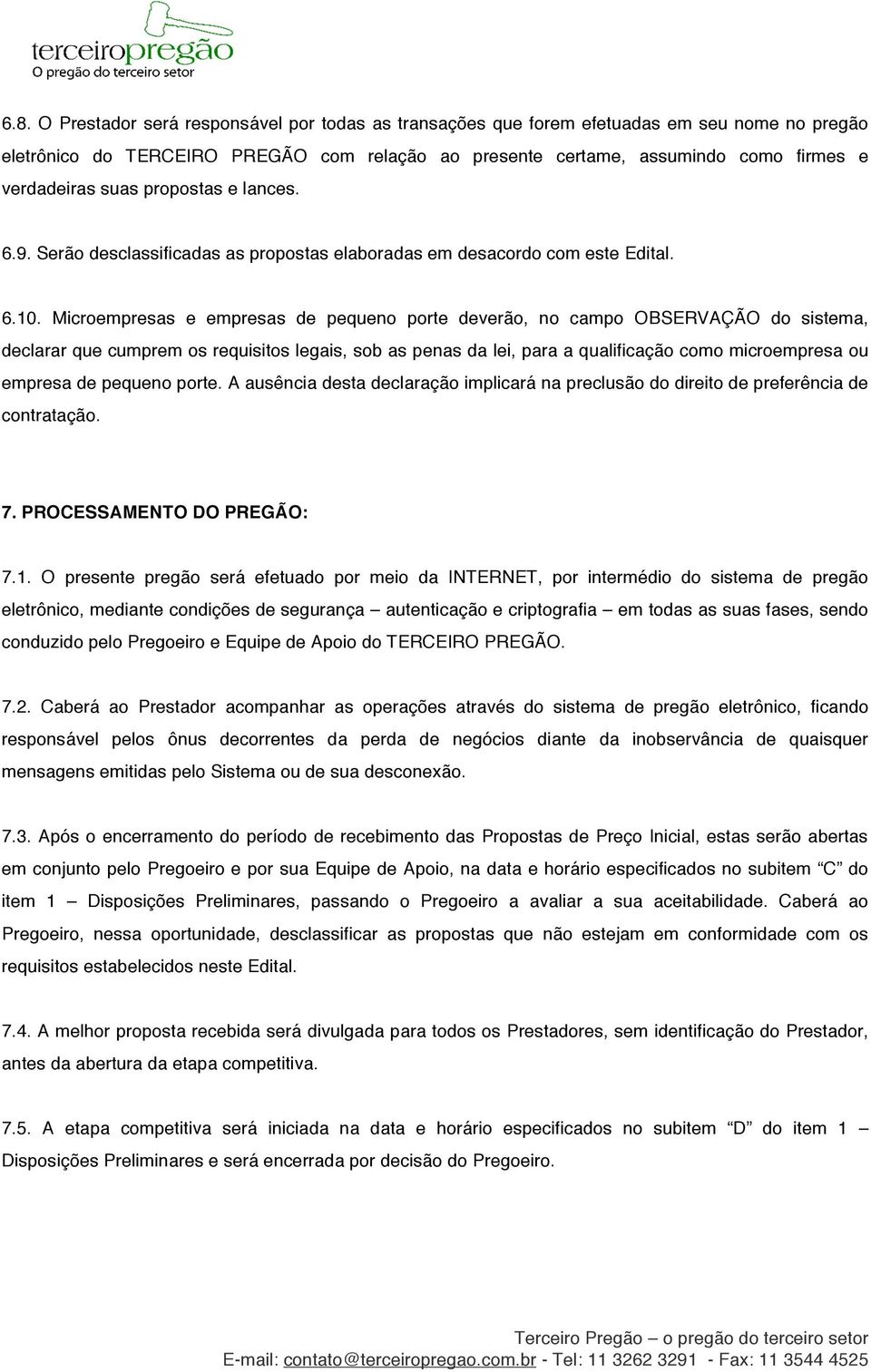 Microempresas e empresas de pequeno porte deverão, no campo OBSERVAÇÃO do sistema, declarar que cumprem os requisitos legais, sob as penas da lei, para a qualificação como microempresa ou empresa de