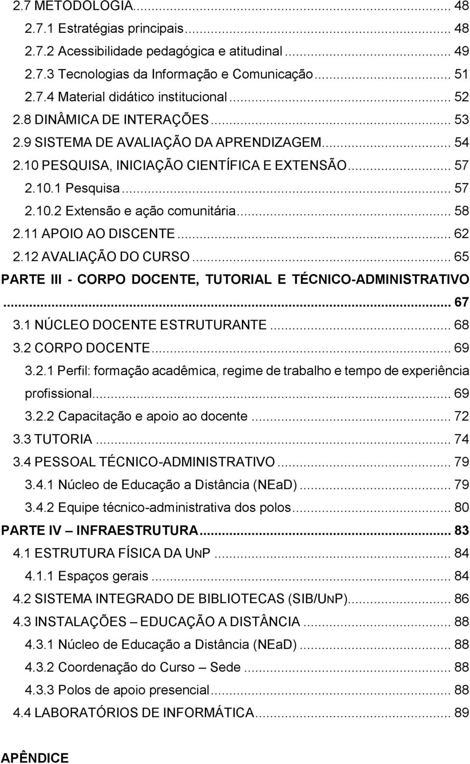 .. 58 2.11 APOIO AO DISCENTE... 62 2.12 AVALIAÇÃO DO CURSO... 65 PARTE III - CORPO DOCENTE, TUTORIAL E TÉCNICO-ADMINISTRATIVO... 67 3.1 NÚCLEO DOCENTE ESTRUTURANTE... 68 3.2 CORPO DOCENTE... 69 3.2.1 Perfil: formação acadêmica, regime de trabalho e tempo de experiência profissional.