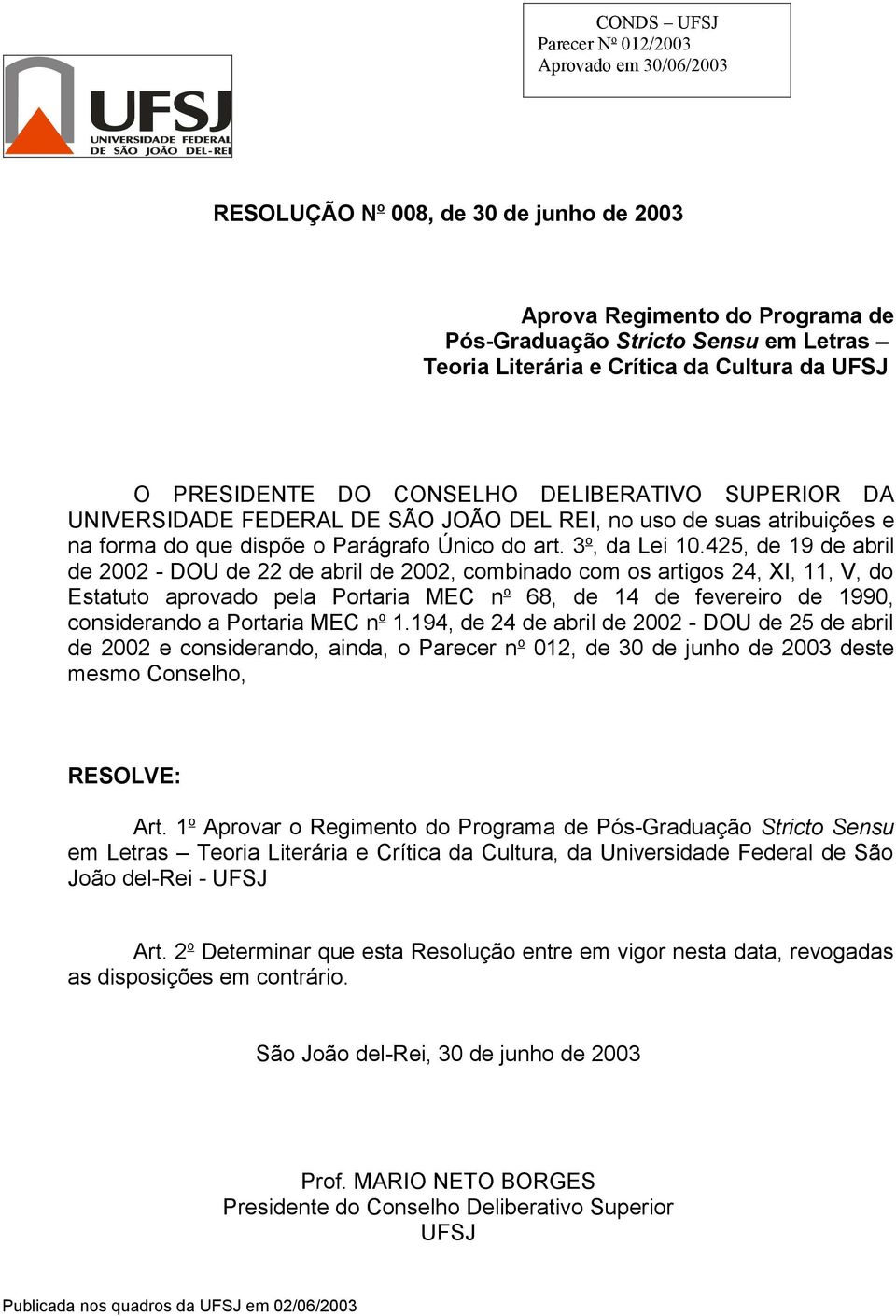 425, de 19 de abril de 2002 - DOU de 22 de abril de 2002, combinado com os artigos 24, XI, 11, V, do Estatuto aprovado pela Portaria MEC n o 68, de 14 de fevereiro de 1990, considerando a Portaria