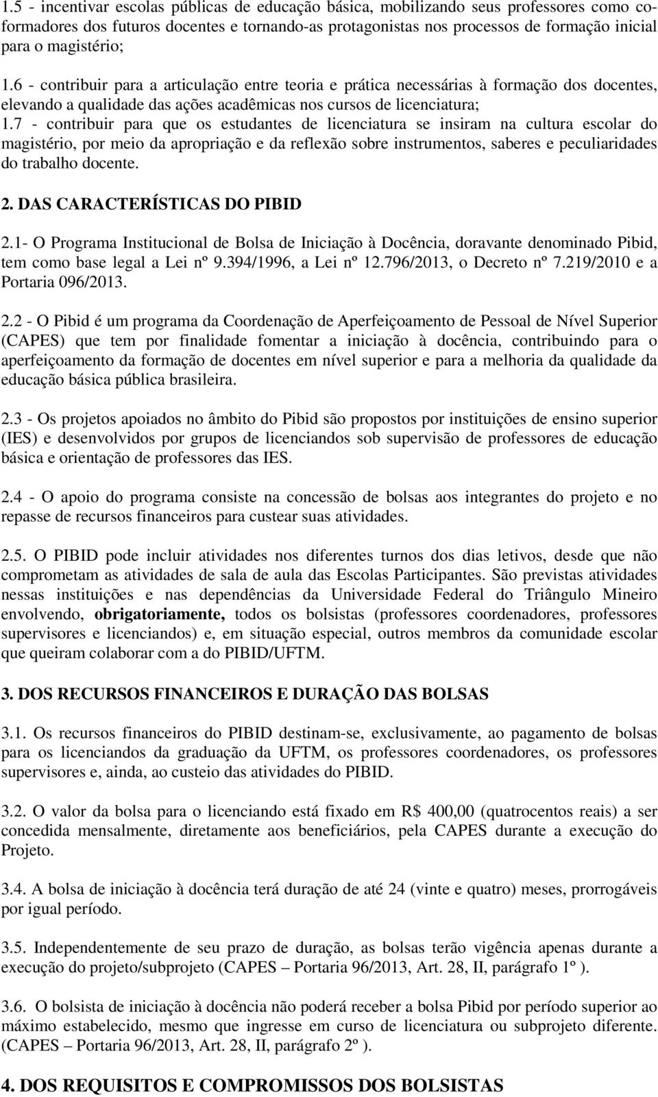 7 - contribuir para que os estudantes de licenciatura se insiram na cultura escolar do magistério, por meio da apropriação e da reflexão sobre instrumentos, saberes e peculiaridades do trabalho