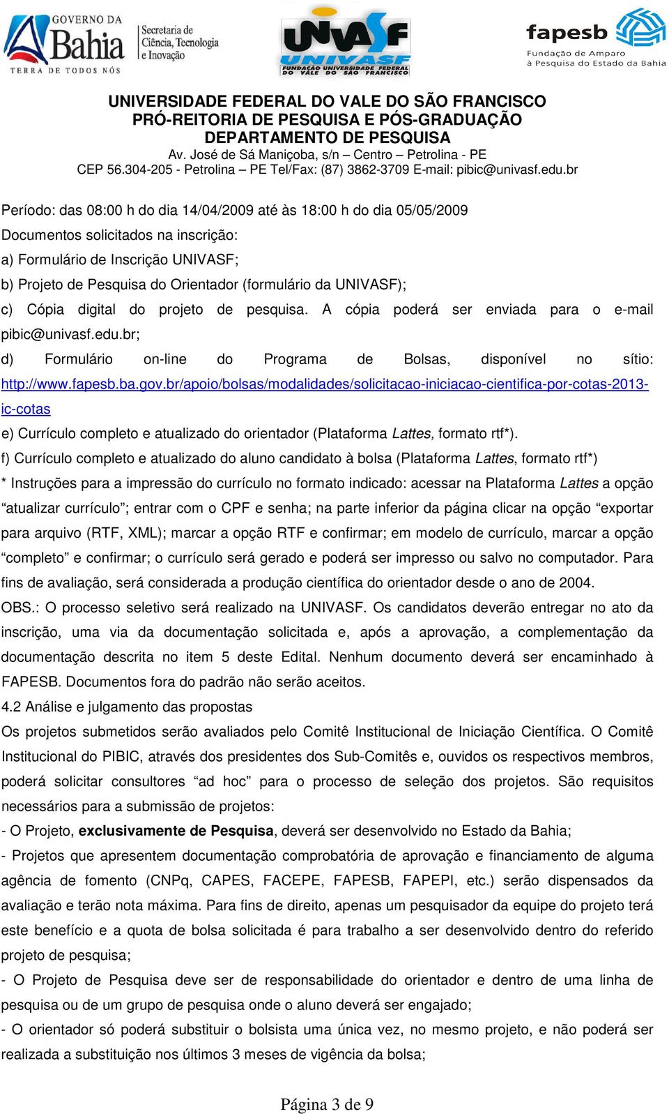 ba.gov.br/apoio/bolsas/modalidades/solicitacao-iniciacao-cientifica-por-cotas-2013- ic-cotas e) Currículo completo e atualizado do orientador (Plataforma Lattes, formato rtf*).