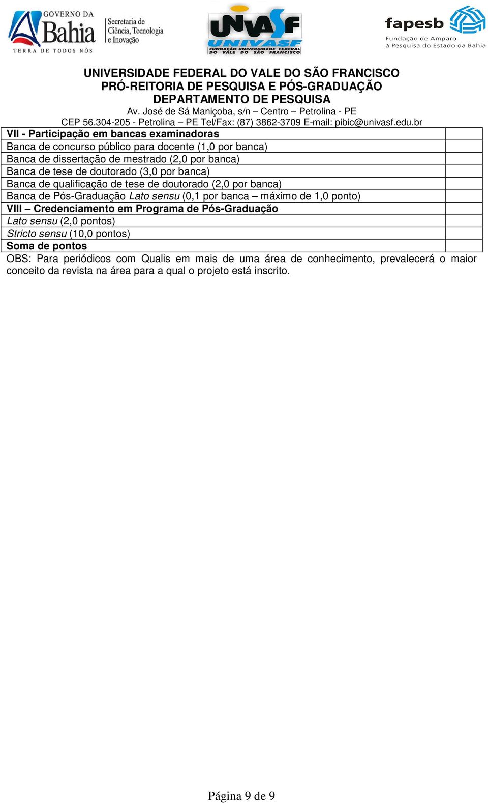 máximo de 1,0 ponto) VIII Credenciamento em Programa de Pós-Graduação Lato sensu (2,0 pontos) Stricto sensu (10,0 pontos) Soma de pontos OBS: Para