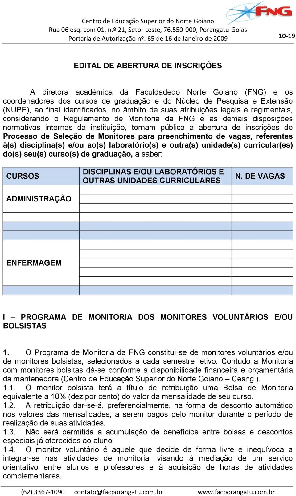 de inscrições do Processo de Seleção de Monitores para preenchimento de vagas, referentes à(s) disciplina(s) e/ou ao(s) laboratório(s) e outra(s) unidade(s) curricular(es) do(s) seu(s) curso(s) de