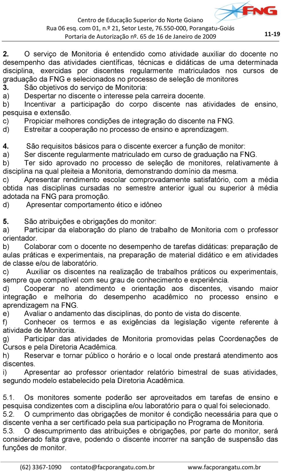 regularmente matriculados nos cursos de graduação da FNG e selecionados no processo de seleção de monitores 3.