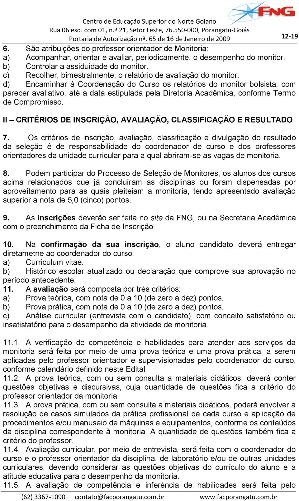 d) Encaminhar à Coordenação do Curso os relatórios do monitor bolsista, com parecer avaliativo, até a data estipulada pela Diretoria Acadêmica, conforme Termo de Compromisso.