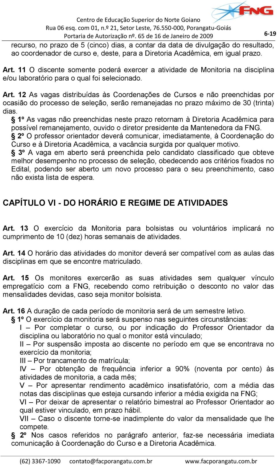 12 As vagas distribuídas às Coordenações de Cursos e não preenchidas por ocasião do processo de seleção, serão remanejadas no prazo máximo de 30 (trinta) dias.