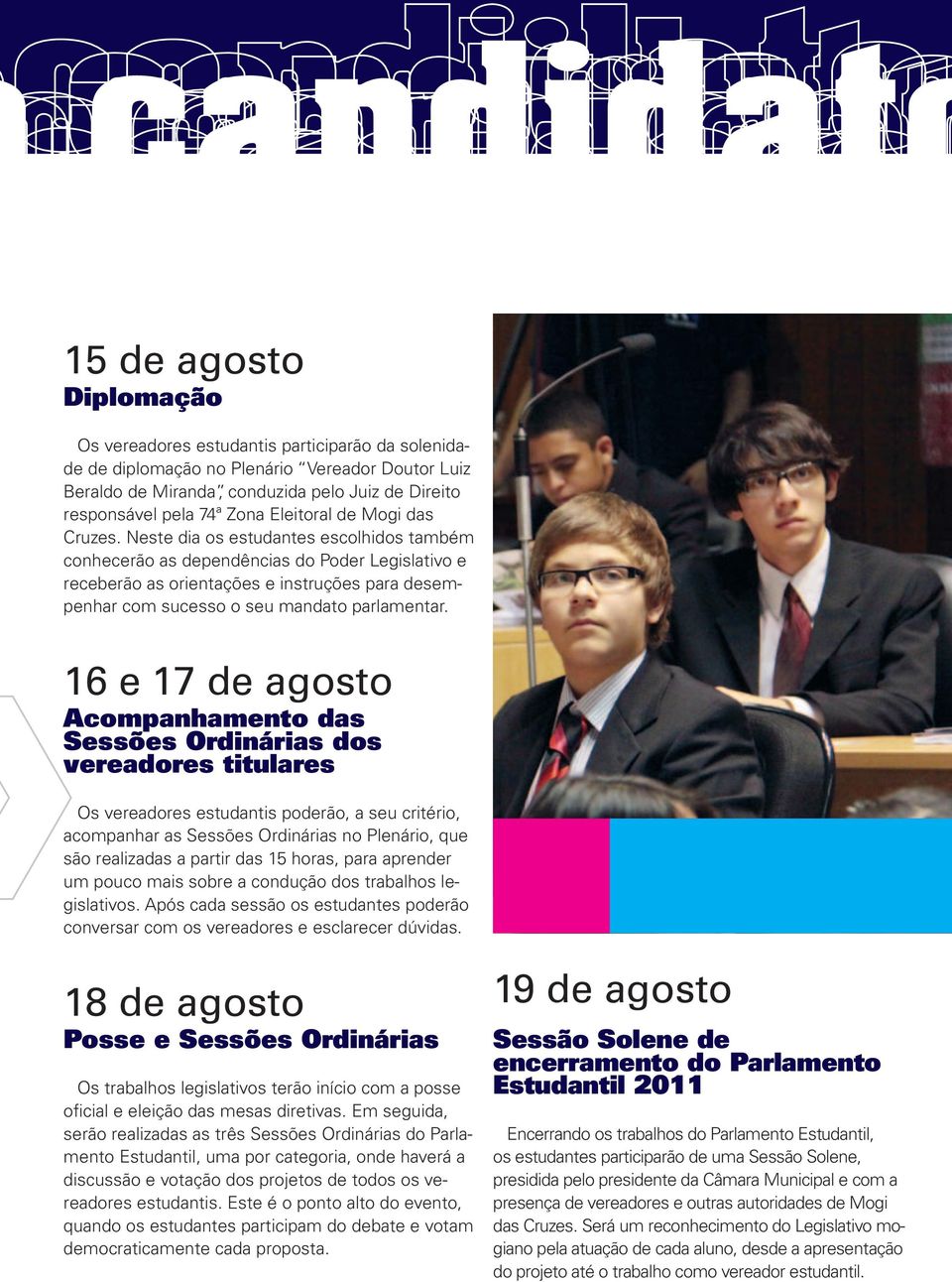 Neste dia os estudantes escolhidos também conhecerão as dependências do Poder Legislativo e receberão as orientações e instruções para desempenhar com sucesso o seu mandato parlamentar.