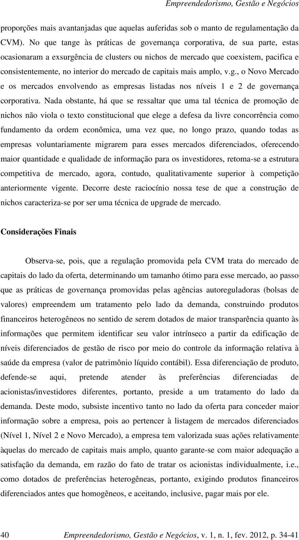 de capitais mais amplo, v.g., o Novo Mercado e os mercados envolvendo as empresas listadas nos níveis 1 e 2 de governança corporativa.