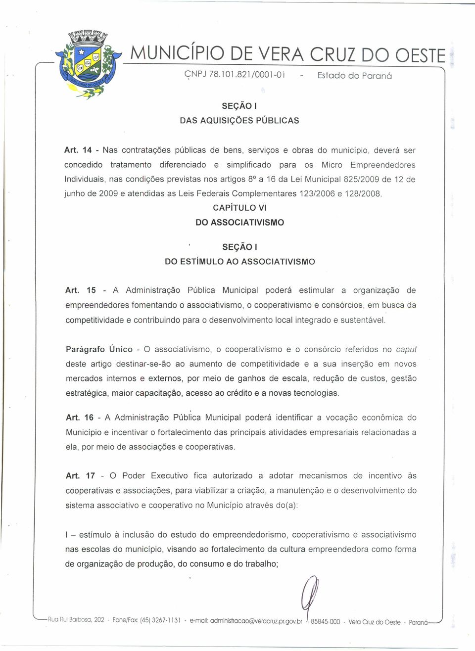 nos artigos 8 a 16 da Lei Municipal 825/2009 de 12 de junho de 2009 e atendidas as Leis Federais Complementares 123/2006 e 128/2008.