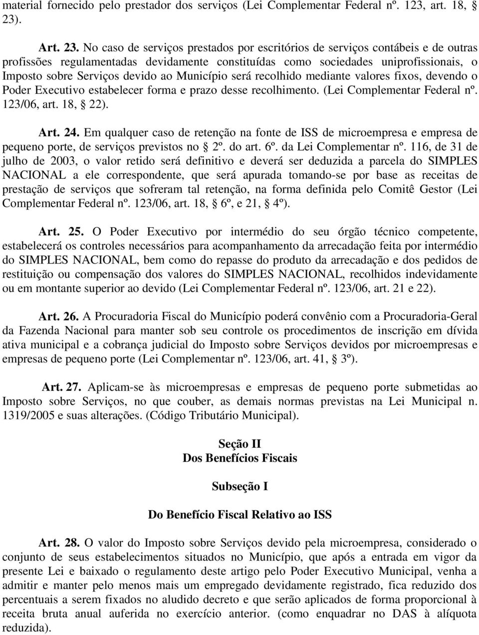 No caso de serviços prestados por escritórios de serviços contábeis e de outras profissões regulamentadas devidamente constituídas como sociedades uniprofissionais, o Imposto sobre Serviços devido ao