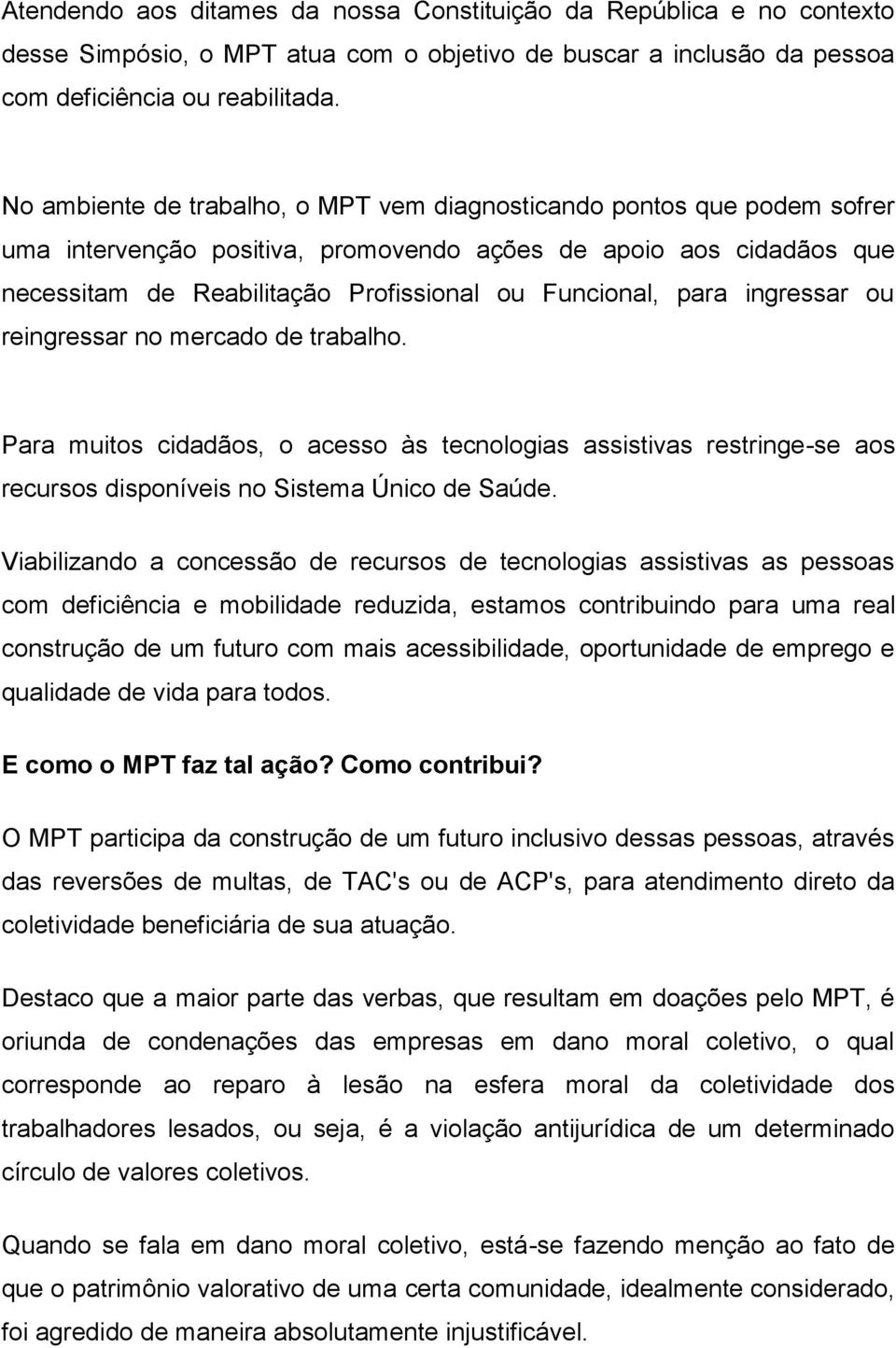 para ingressar ou reingressar no mercado de trabalho. Para muitos cidadãos, o acesso às tecnologias assistivas restringe-se aos recursos disponíveis no Sistema Único de Saúde.