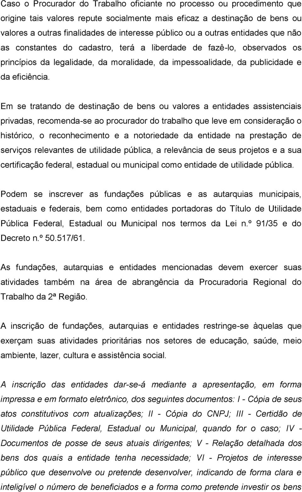 Em se tratando de destinação de bens ou valores a entidades assistenciais privadas, recomenda-se ao procurador do trabalho que leve em consideração o histórico, o reconhecimento e a notoriedade da