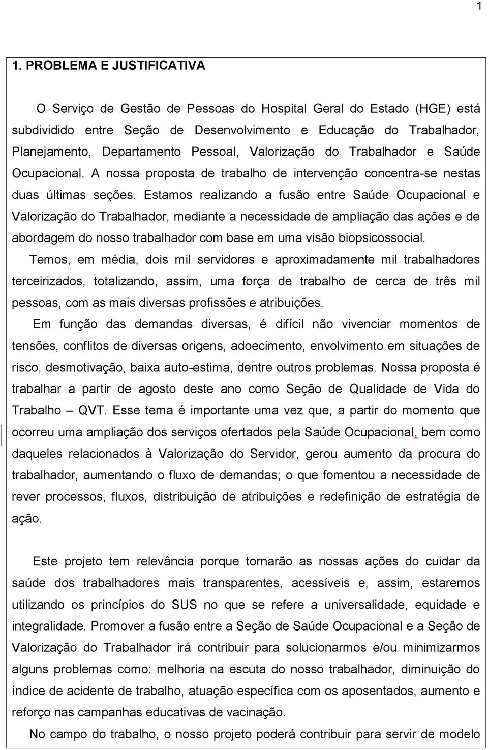 Estamos realizando a fusão entre Saúde Ocupacional e Valorização do Trabalhador, mediante a necessidade de ampliação das ações e de abordagem do nosso trabalhador com base em uma visão