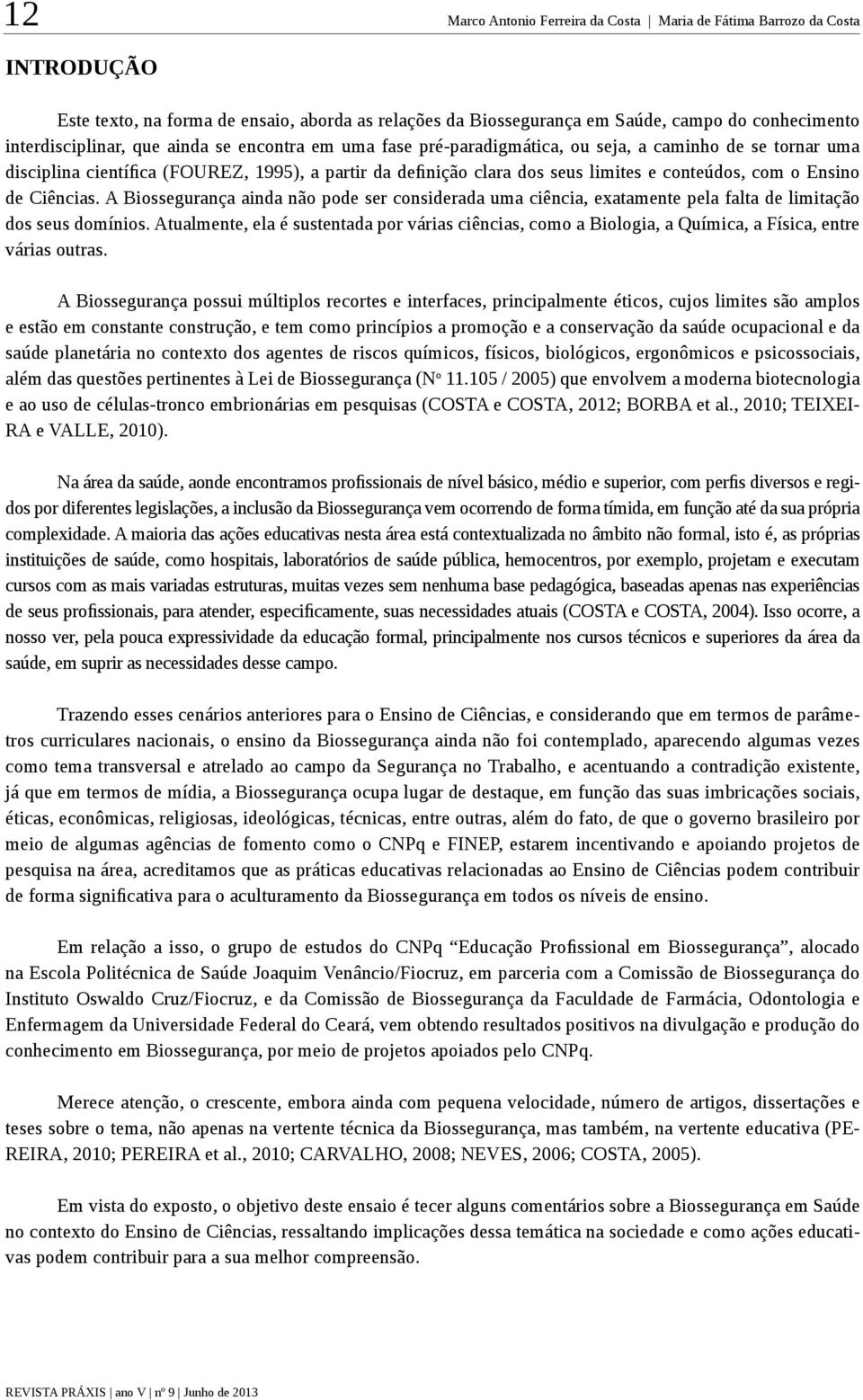 de Ciências. A Biossegurança ainda não pode ser considerada uma ciência, exatamente pela falta de limitação dos seus domínios.