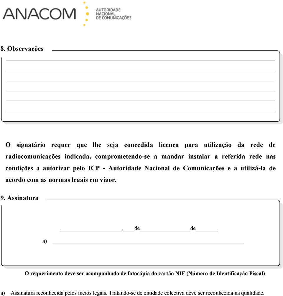 a mandar instalar a referida rede nas condições a autorizar pelo ICP - Autoridade Nacional de Comunicações e a utilizá-la de acordo