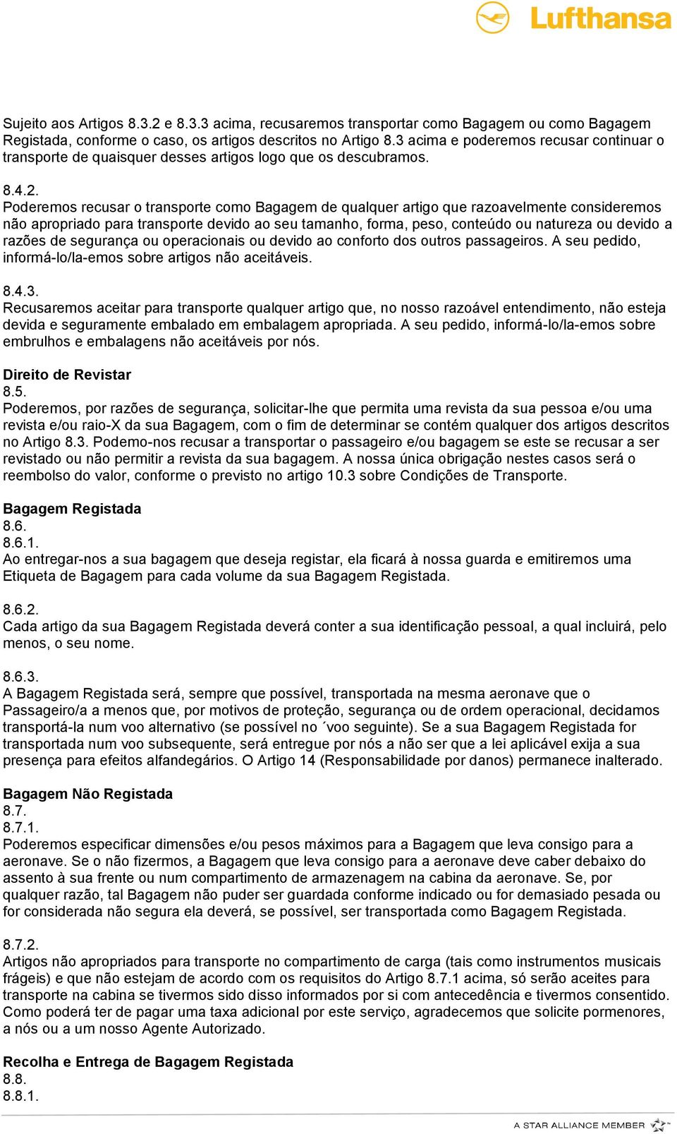 Poderemos recusar o transporte como Bagagem de qualquer artigo que razoavelmente consideremos não apropriado para transporte devido ao seu tamanho, forma, peso, conteúdo ou natureza ou devido a