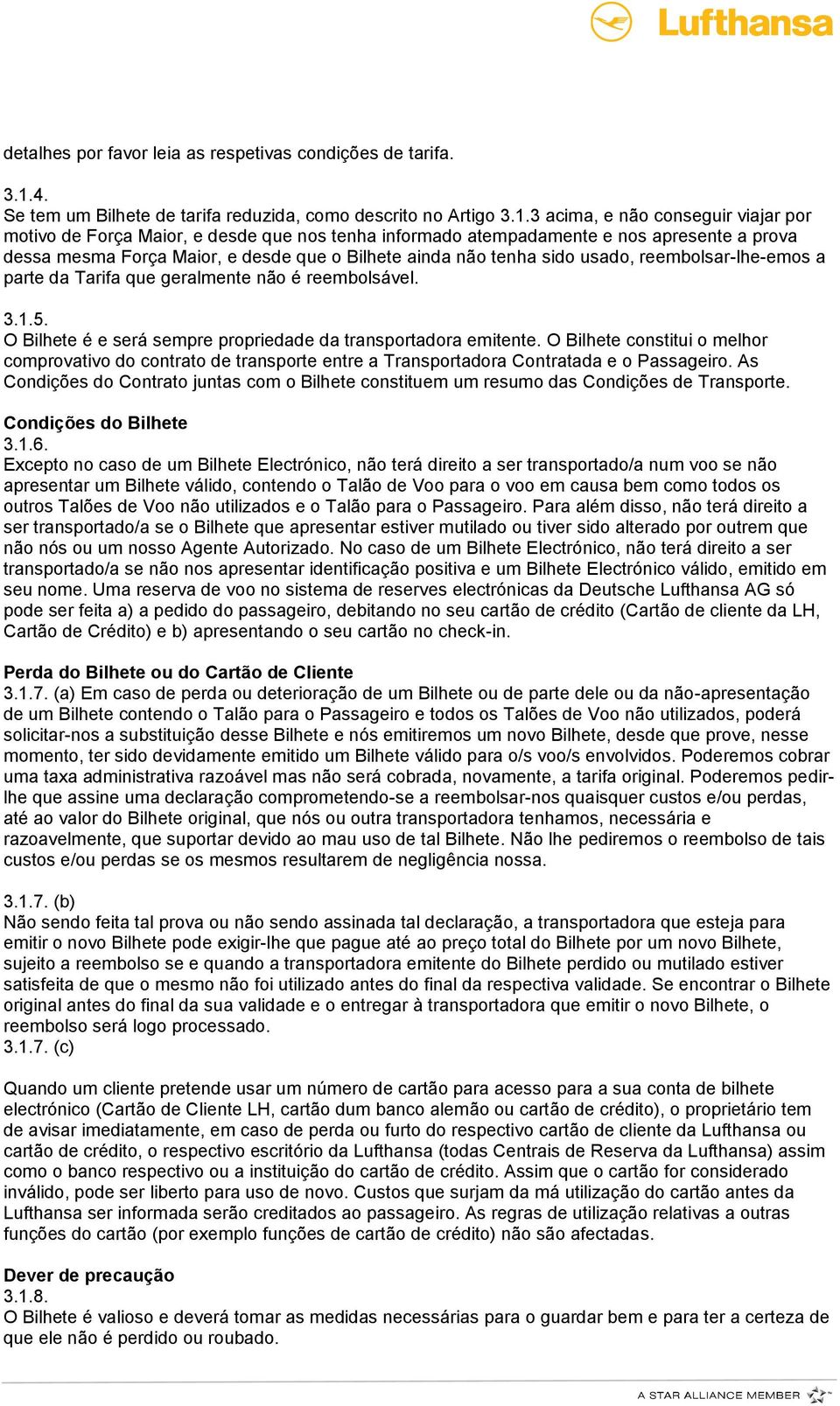 3 acima, e não conseguir viajar por motivo de Força Maior, e desde que nos tenha informado atempadamente e nos apresente a prova dessa mesma Força Maior, e desde que o Bilhete ainda não tenha sido