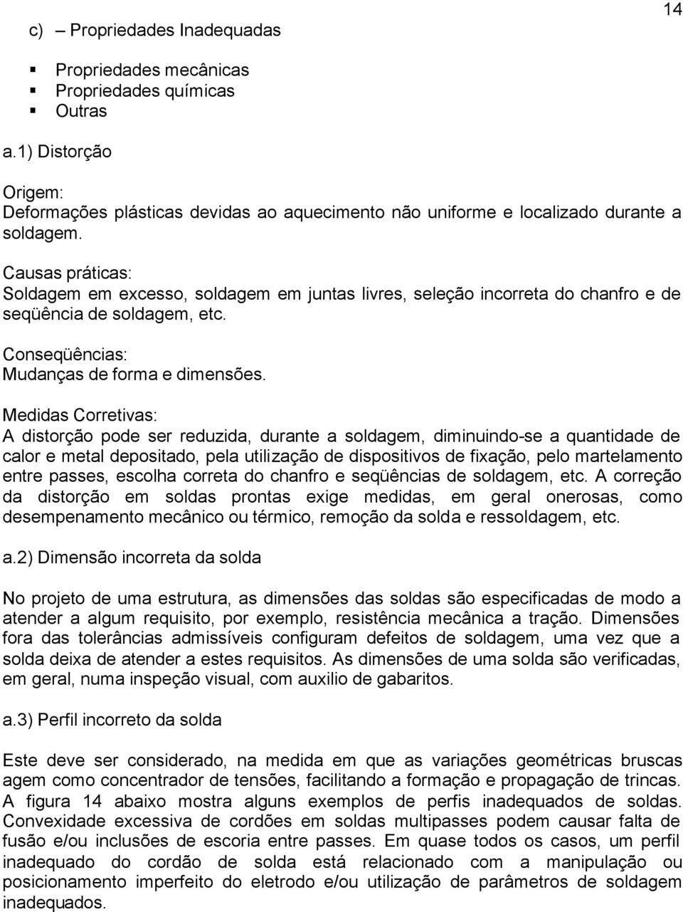 Medidas Corretivas: A distorção pode ser reduzida, durante a soldagem, diminuindo-se a quantidade de calor e metal depositado, pela utilização de dispositivos de fixação, pelo martelamento entre