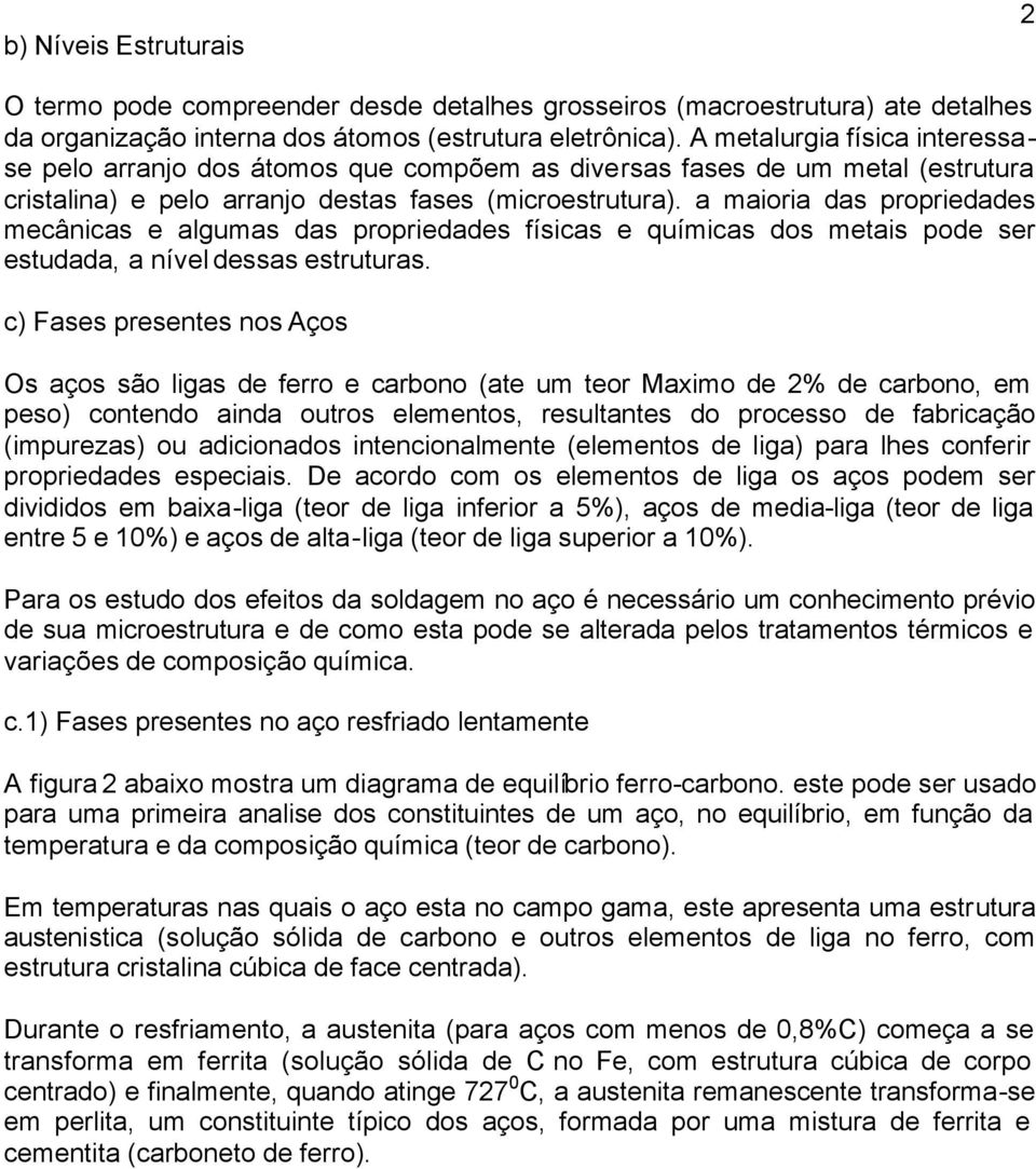 a maioria das propriedades mecânicas e algumas das propriedades físicas e químicas dos metais pode ser estudada, a nível dessas estruturas.