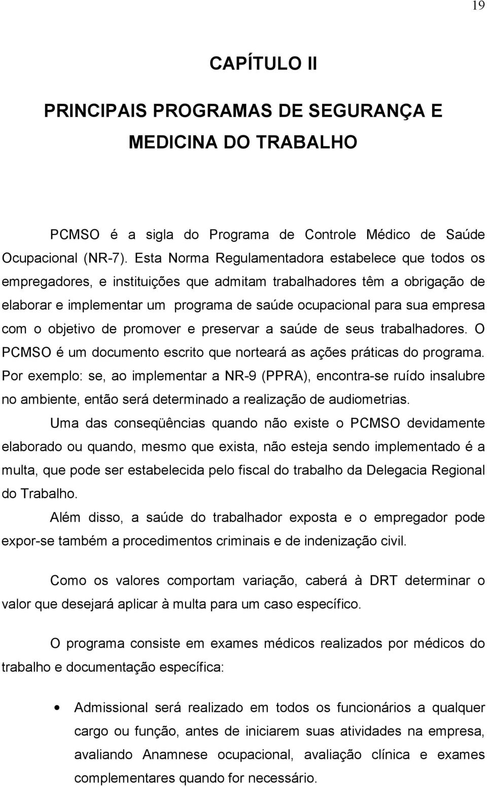 com o objetivo de promover e preservar a saúde de seus trabalhadores. O PCMSO é um documento escrito que norteará as ações práticas do programa.