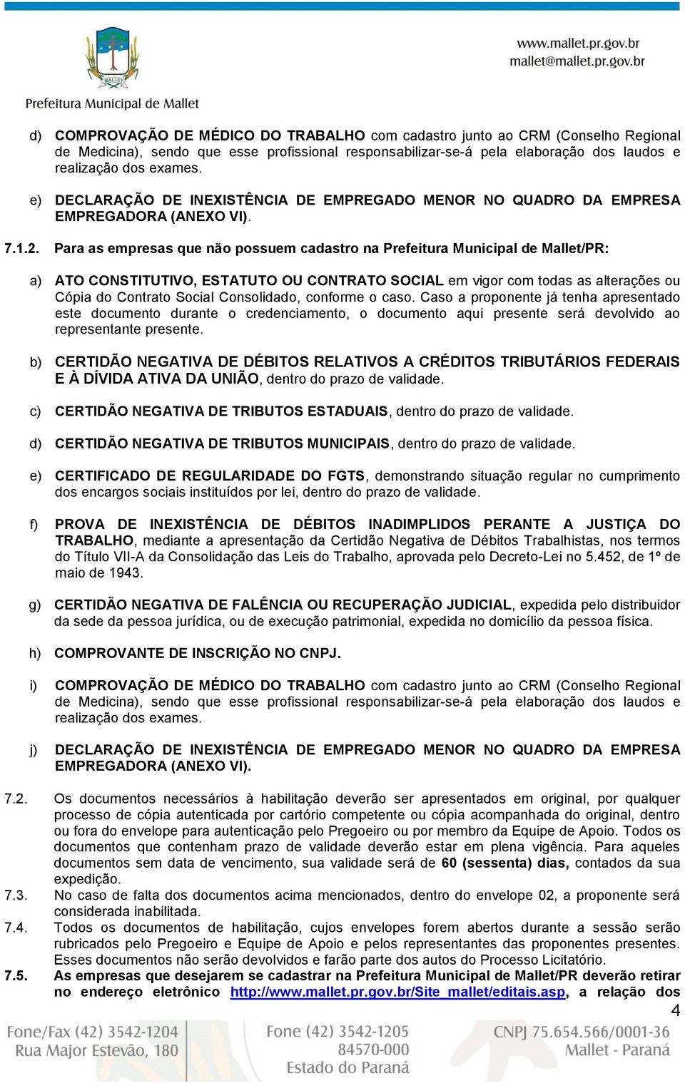 Para as empresas que não possuem cadastro na Prefeitura Municipal de Mallet/PR: a) ATO CONSTITUTIVO, ESTATUTO OU CONTRATO SOCIAL em vigor com todas as alterações ou Cópia do Contrato Social