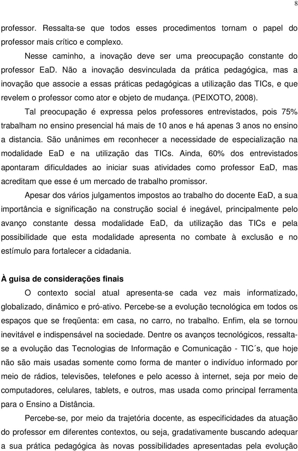 (PEIXOTO, 2008). Tal preocupação é expressa pelos professores entrevistados, pois 75% trabalham no ensino presencial há mais de 10 anos e há apenas 3 anos no ensino a distancia.