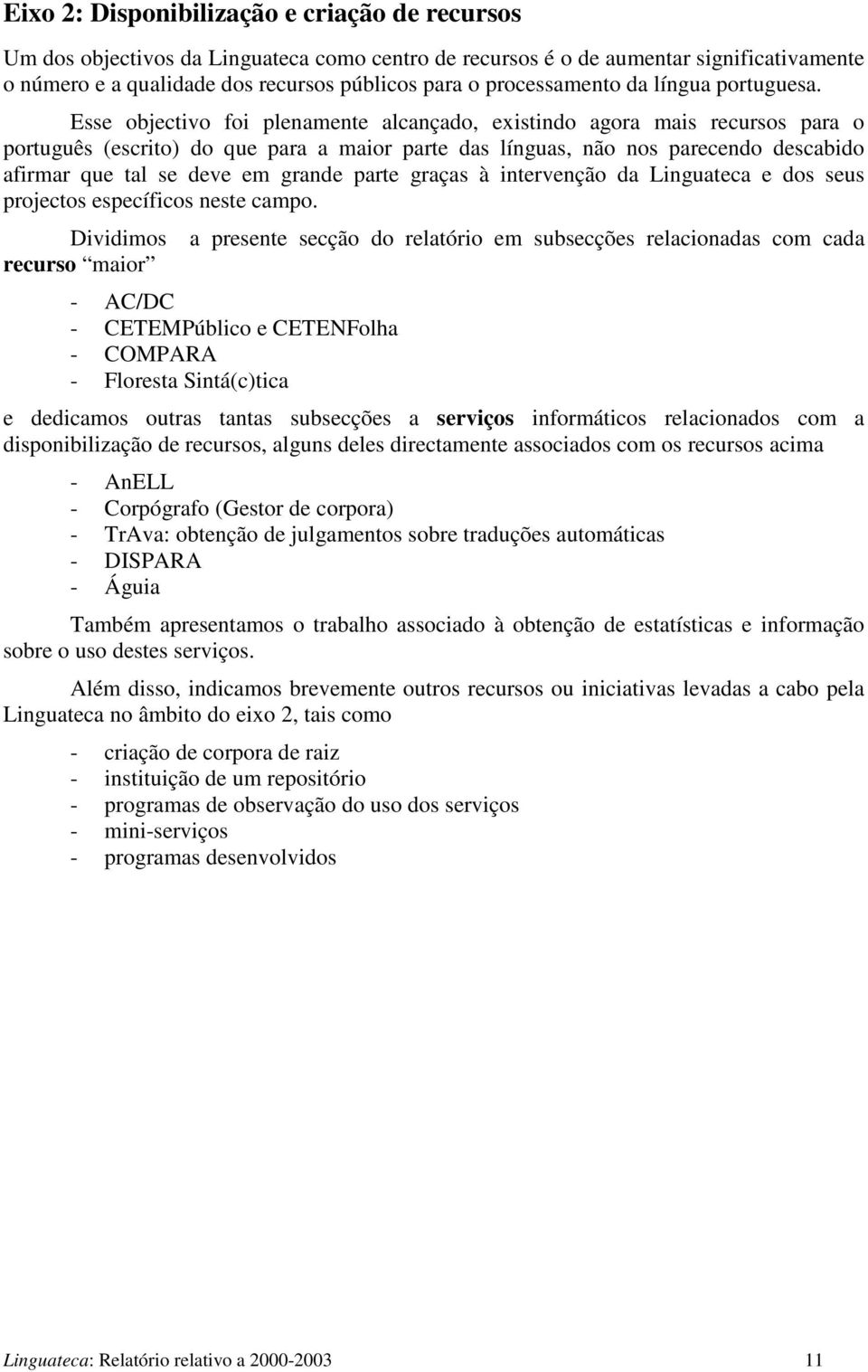 Esse objectivo foi plenamente alcançado, existindo agora mais recursos para o português (escrito) do que para a maior parte das línguas, não nos parecendo descabido afirmar que tal se deve em grande