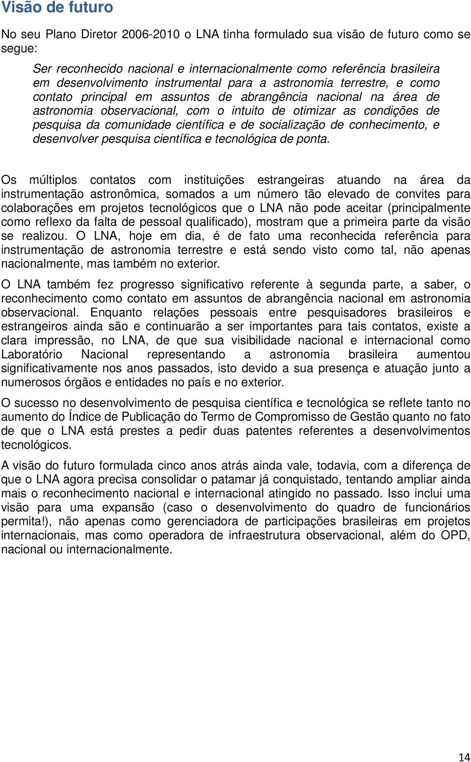 comunidade científica e de socialização de conhecimento, e desenvolver pesquisa científica e tecnológica de ponta.