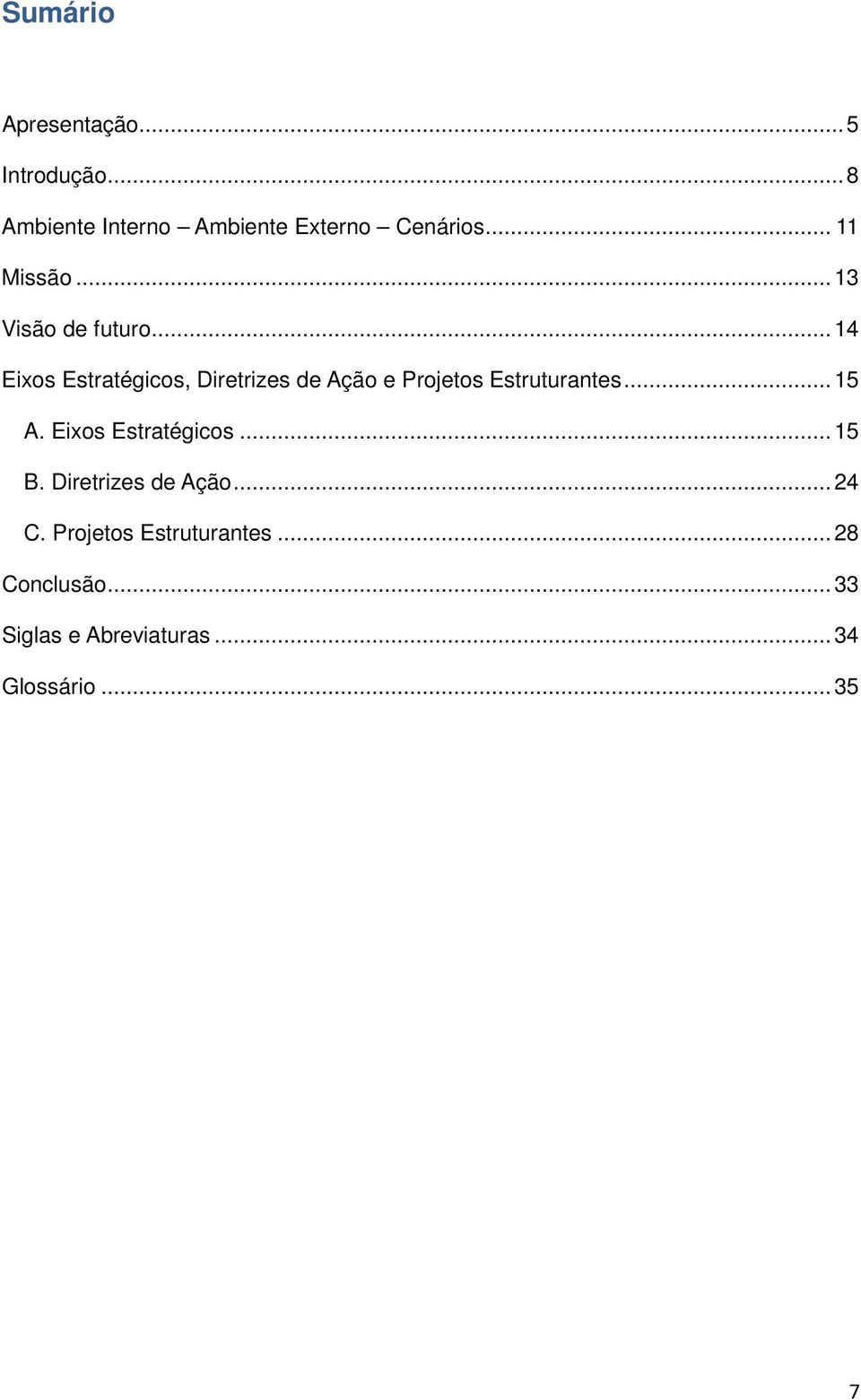 .. 14 Eixos Estratégicos, Diretrizes de Ação e Projetos Estruturantes... 15 A.