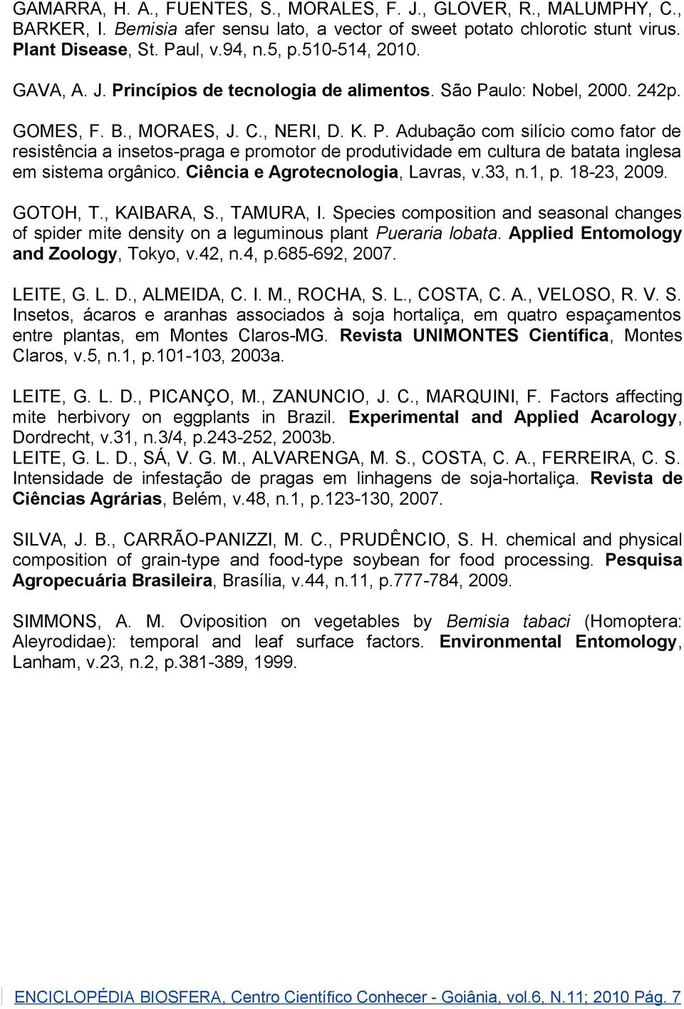 Ciência e Agrotecnologia, Lavras, v.33, n.1, p. 18-23, 2009. GOTOH, T., KAIBARA, S., TAMURA, I. Species composition and seasonal changes of spider mite density on a leguminous plant Pueraria lobata.