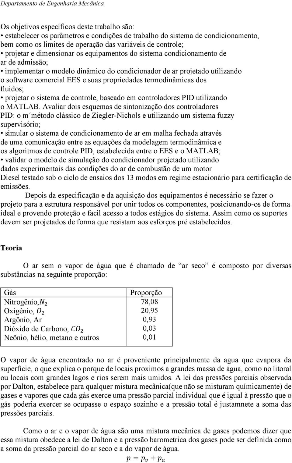 termodinâmicas dos fluidos; projetar o sistema de controle, baseado em controladores PID utilizando o MATLAB.