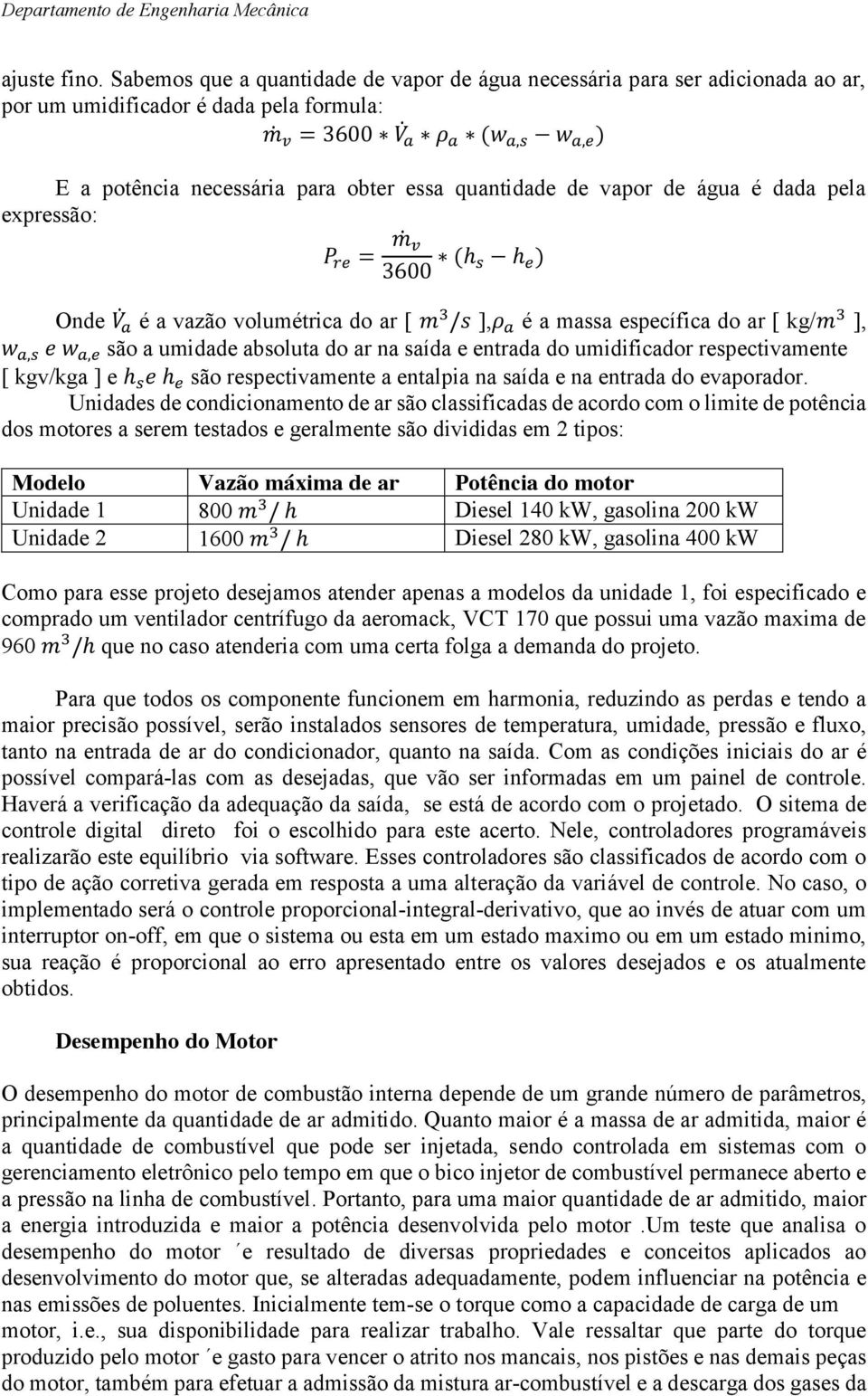 vapor de água é dada pela expressão: P = m 3600 (h h ) Onde V é a vazão volumétrica do ar [ m /s ],ρ é a massa específica do ar [ kg/m ], w, e w, são a umidade absoluta do ar na saída e entrada do