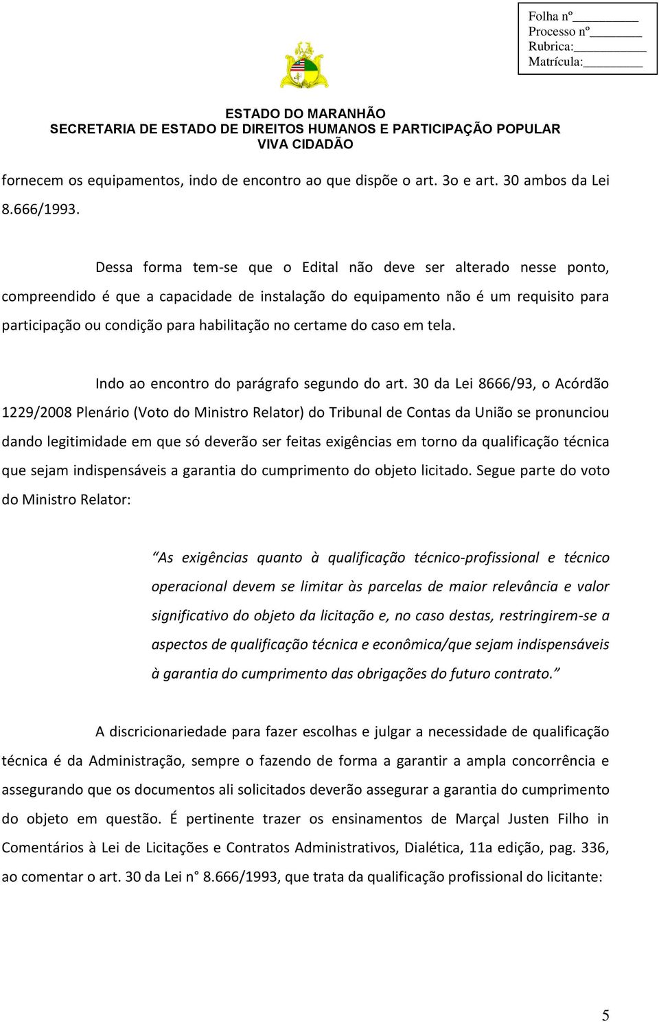 certame do caso em tela. Indo ao encontro do parágrafo segundo do art.