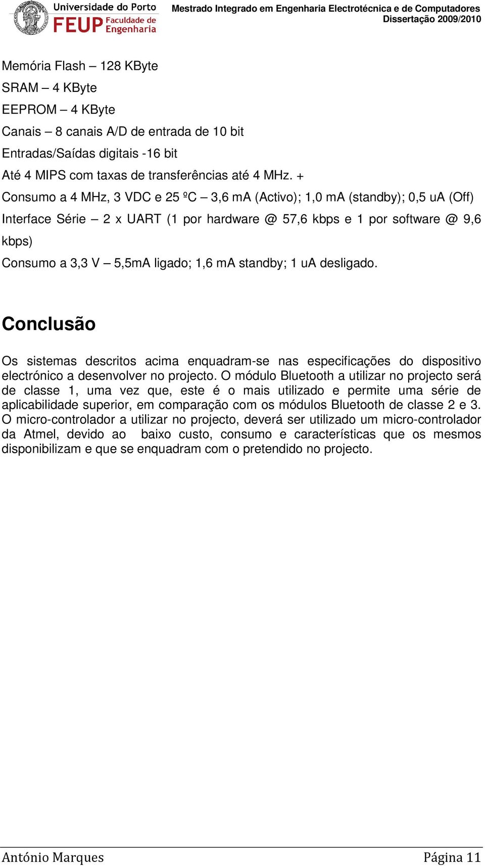 standby; 1 ua desligado. Conclusão Os sistemas descritos acima enquadram-se nas especificações do dispositivo electrónico a desenvolver no projecto.