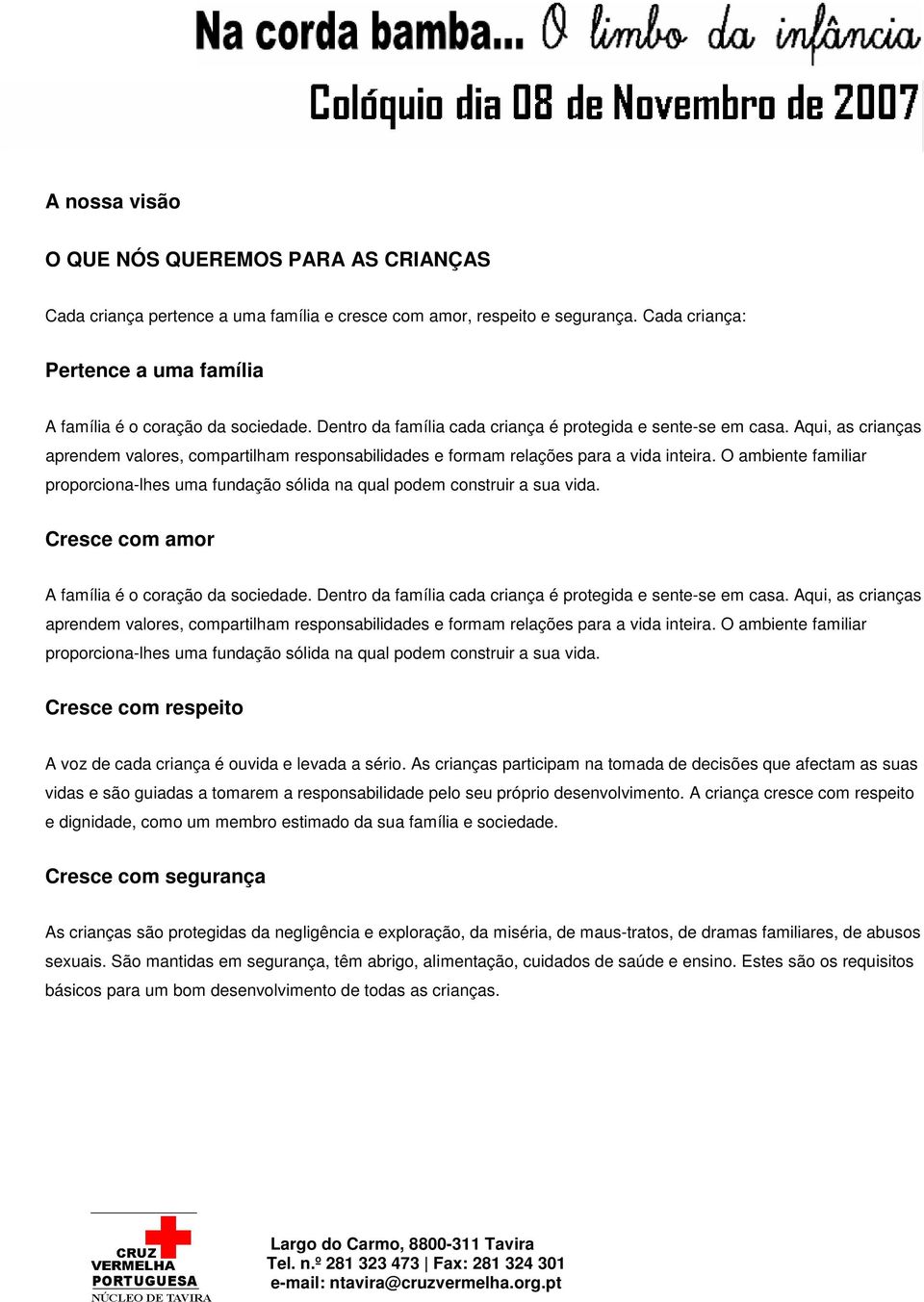 O ambiente familiar proporciona-lhes uma fundação sólida na qual podem construir a sua vida. Cresce com amor A família é o coração da sociedade.