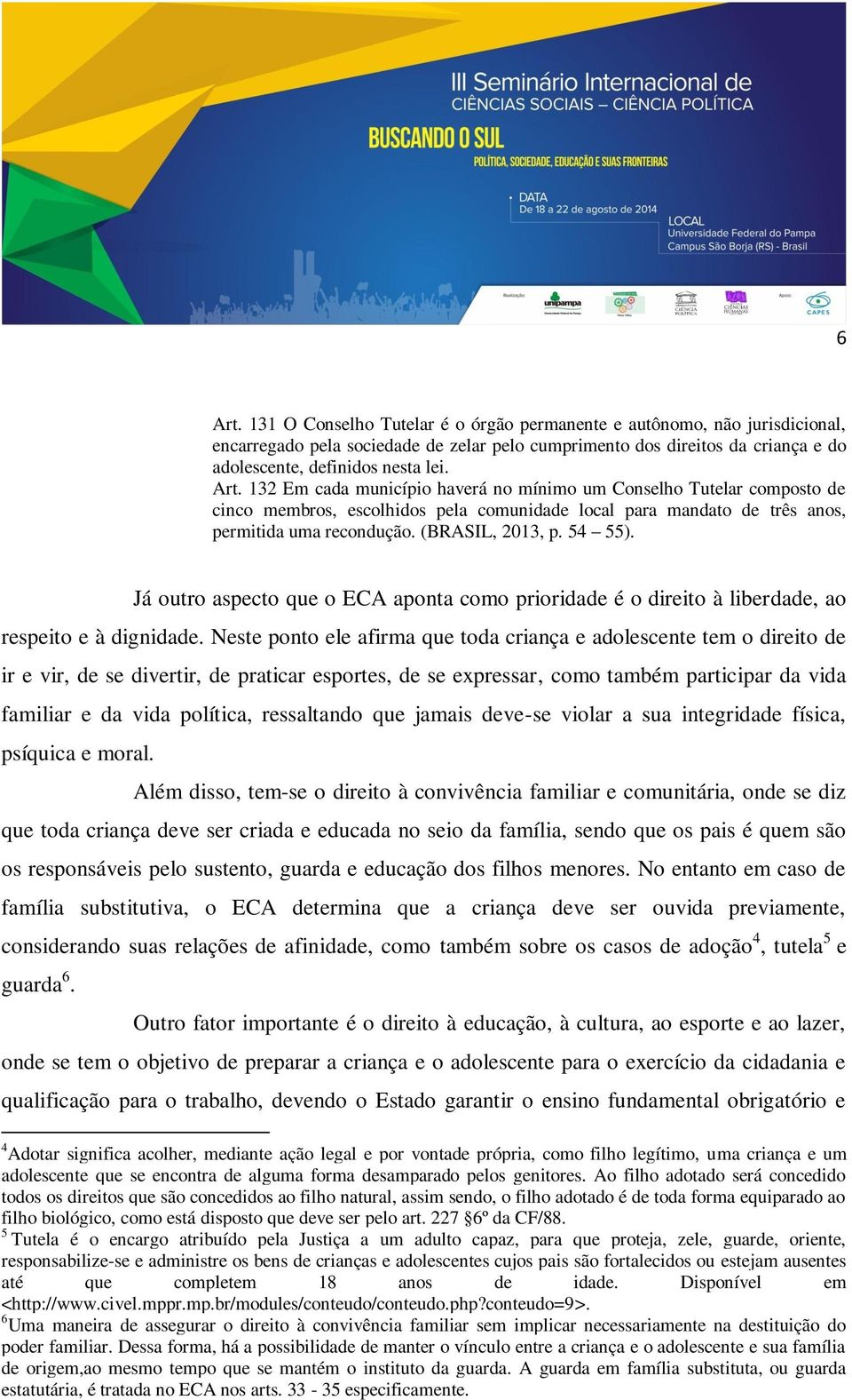 54 55). Já outro aspecto que o ECA aponta como prioridade é o direito à liberdade, ao respeito e à dignidade.