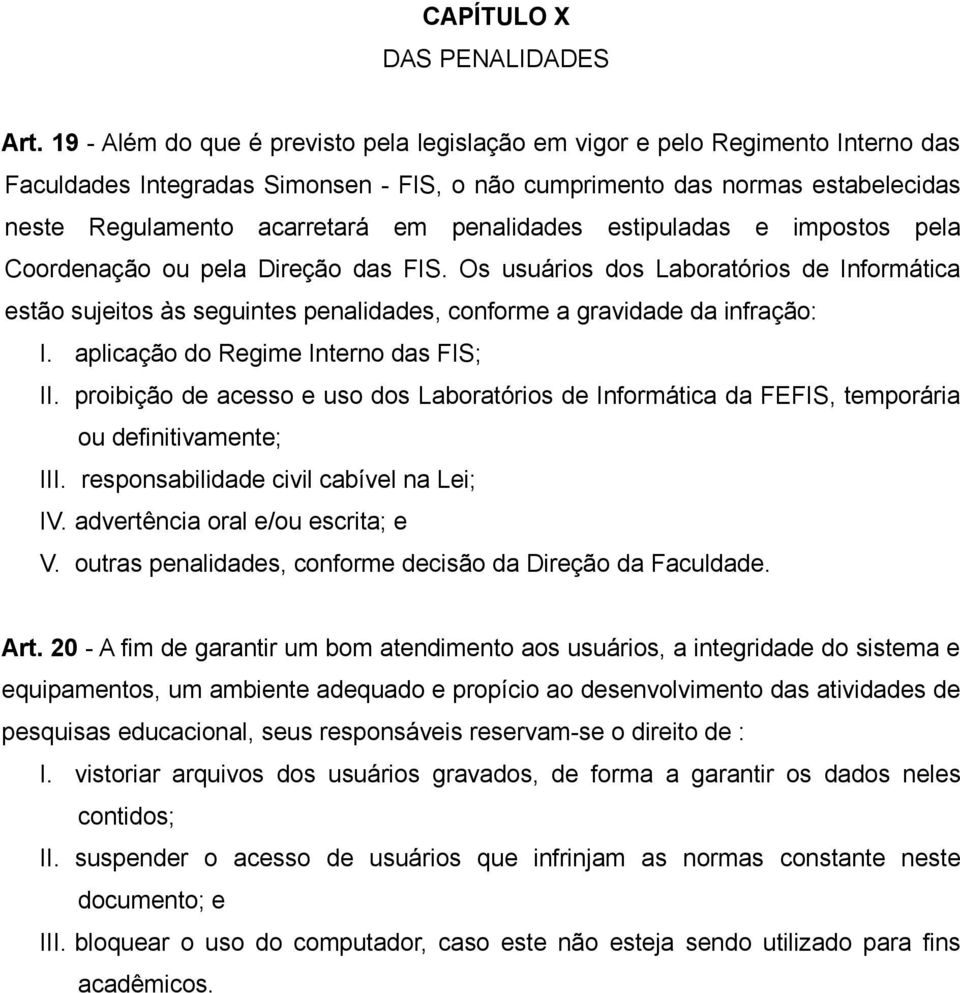 penalidades estipuladas e impostos pela Coordenação ou pela Direção das FIS. Os usuários dos Laboratórios de Informática estão sujeitos às seguintes penalidades, conforme a gravidade da infração: I.