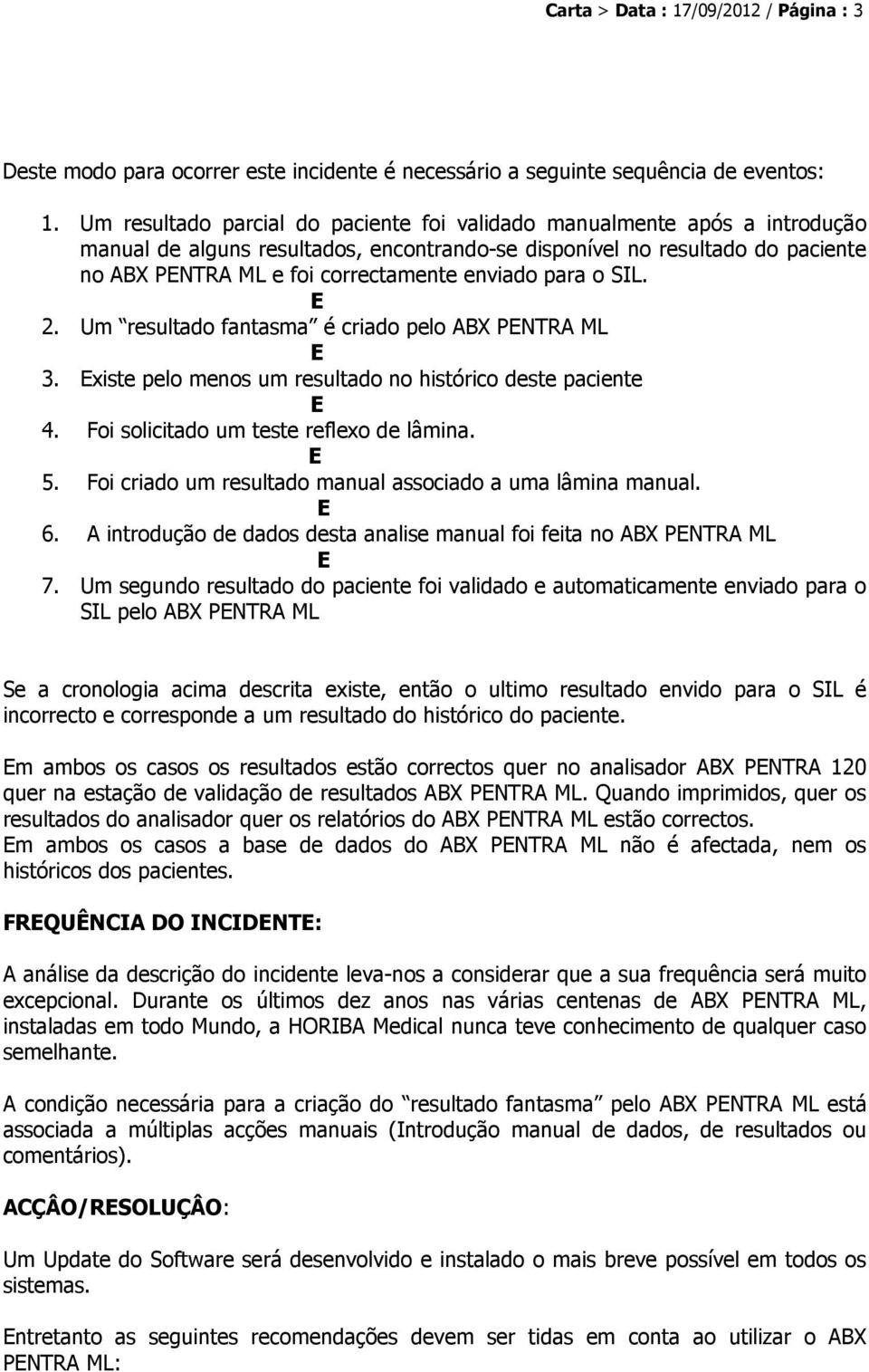 para o SIL. 2. Um resultado fantasma é criado pelo ABX PNTRA ML 3. xiste pelo menos um resultado no histórico deste paciente 4. Foi solicitado um teste reflexo de lâmina. 5.