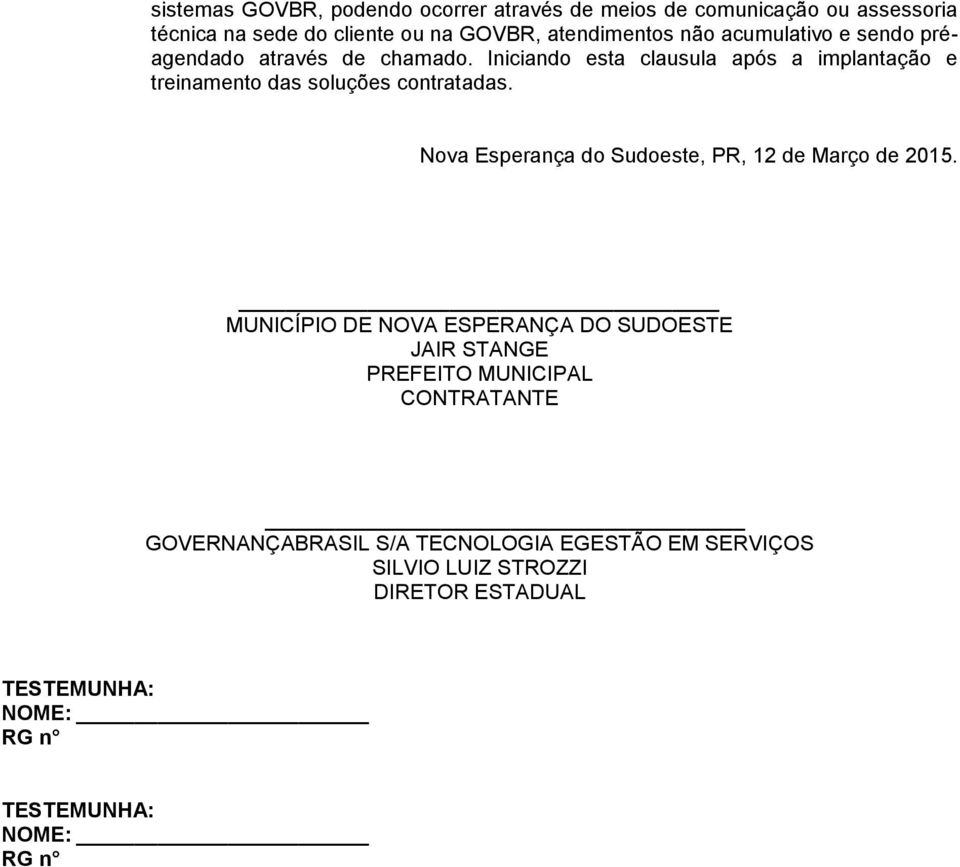 Iniciando esta clausula após a implantação e treinamento das soluções contratadas.