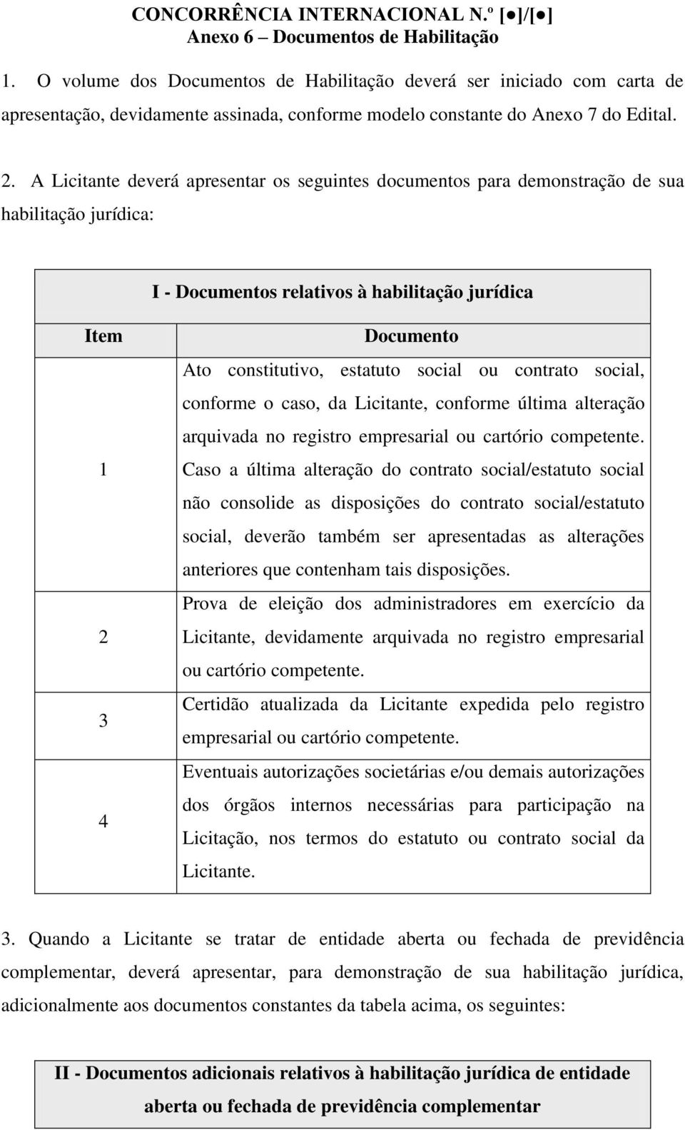 A Licitante deverá apresentar os seguintes documentos para demonstração de sua habilitação jurídica: I - s relativos à habilitação jurídica 1 2 3 4 Ato constitutivo, estatuto social ou contrato