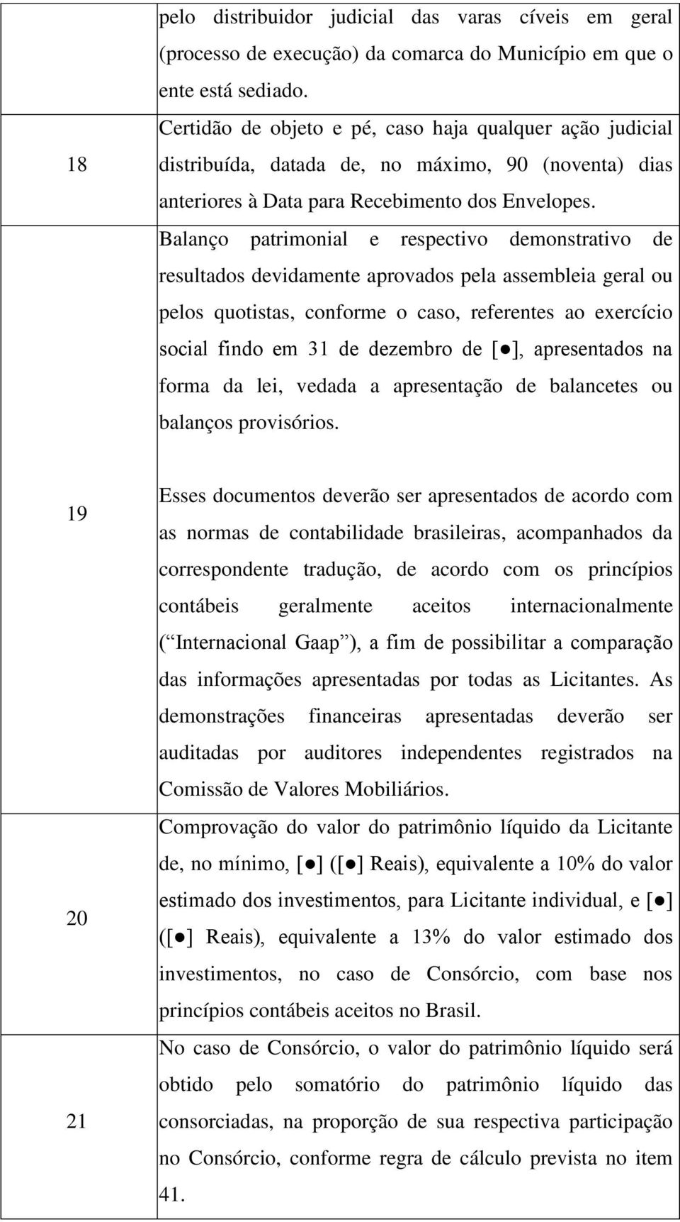 Balanço patrimonial e respectivo demonstrativo de resultados devidamente aprovados pela assembleia geral ou pelos quotistas, conforme o caso, referentes ao exercício social findo em 31 de dezembro de