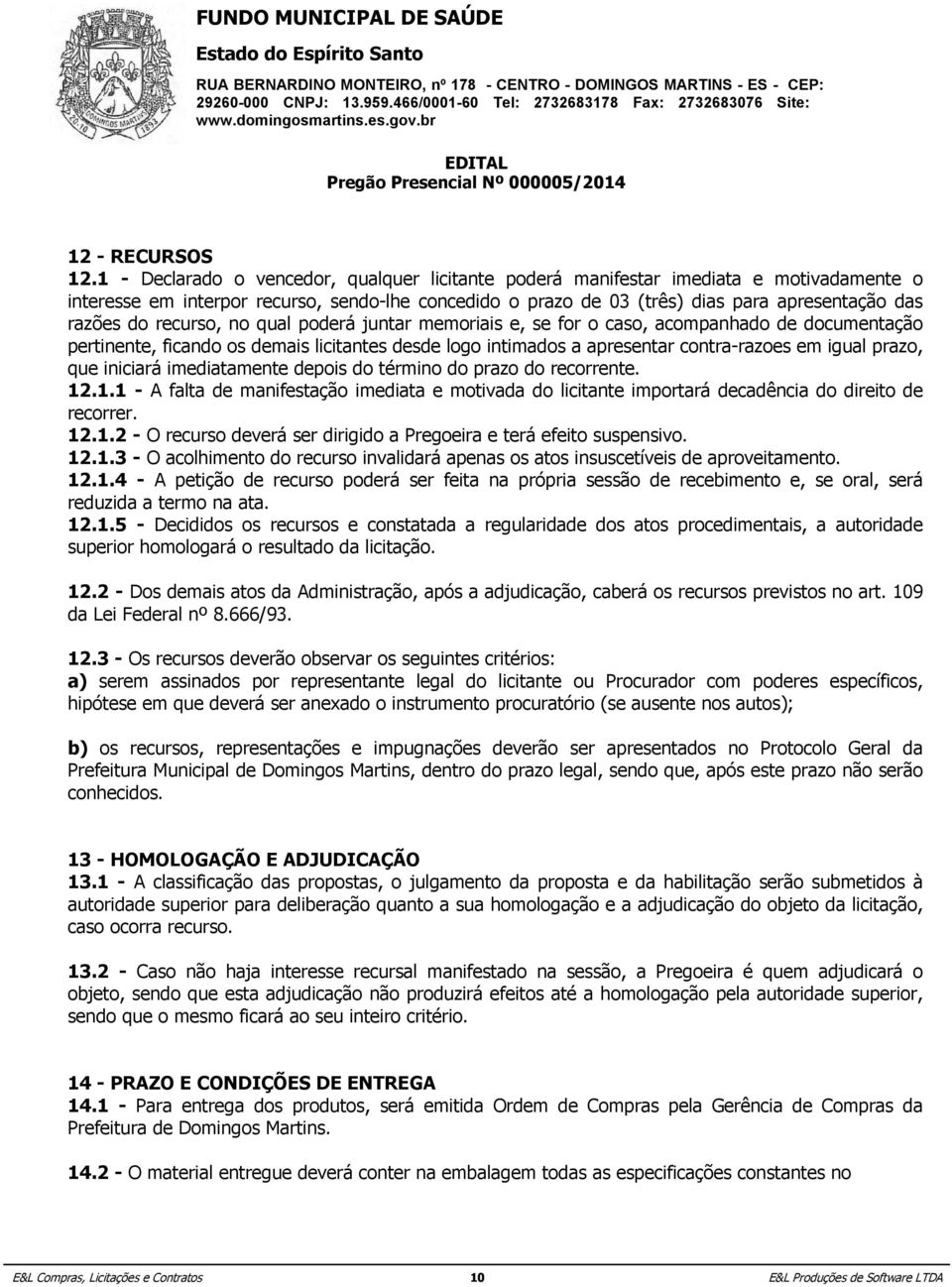 1 - Declarado o vencedor, qualquer licitante poderá manifestar imediata e motivadamente o regularização.