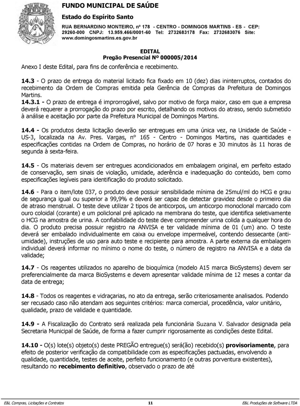 pelo do responsável legal da impugnante ou via procurador com o instrumento de procuração para tal, acompanhado recebimento da Ordem de Compras emitida pela Gerência de Compras da Prefeitura de