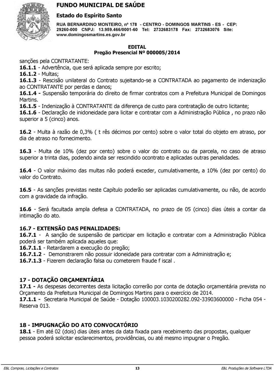 1.6 - Declaração de inidoneidade para licitar e contratar com a Administração Pública, no prazo não superior a 5 (cinco) anos. 16.