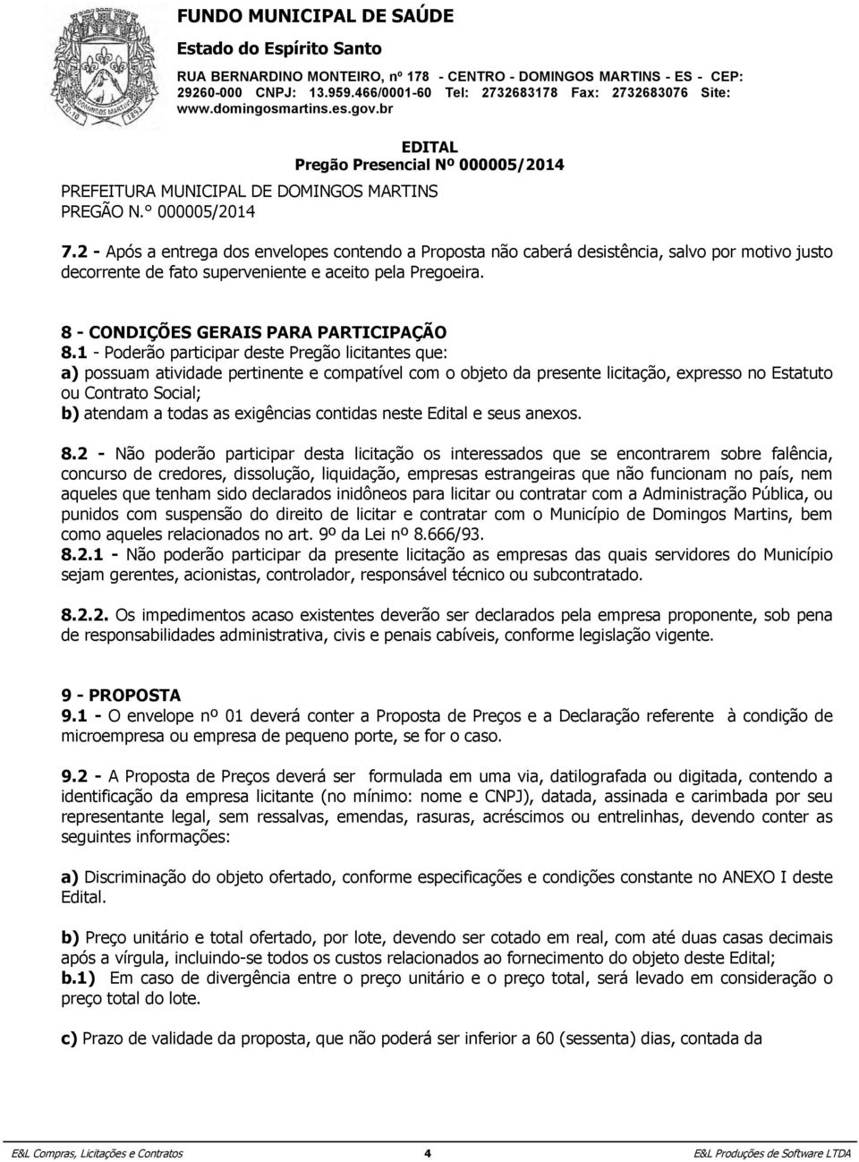 7.2 - Após a entrega dos envelopes contendo a Proposta não caberá desistência, salvo por motivo justo decorrente c) Prazo de de validade fato superveniente da proposta, que e aceito não poderá pela